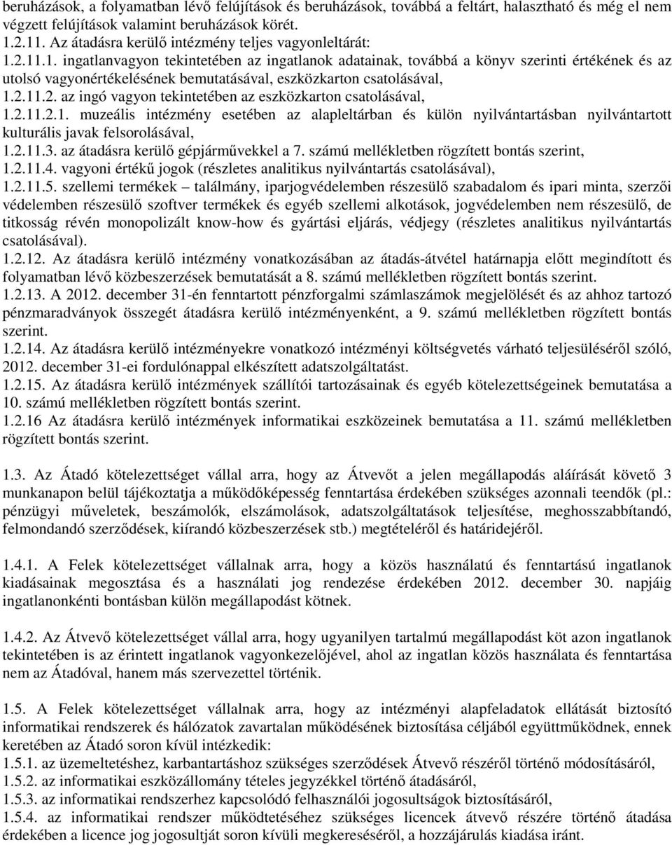 2.11.1. ingatlanvagyon tekintetében az ingatlanok adatainak, továbbá a könyv szerinti értékének és az utolsó vagyonértékelésének bemutatásával, eszközkarton csatolásával, 1.2.11.2. az ingó vagyon tekintetében az eszközkarton csatolásával, 1.