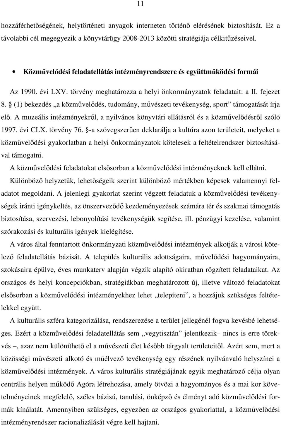 (1) bekezdés a közmővelıdés, tudomány, mővészeti tevékenység, sport támogatását írja elı. A muzeális intézményekrıl, a nyilvános könyvtári ellátásról és a közmővelıdésrıl szóló 1997. évi CLX.