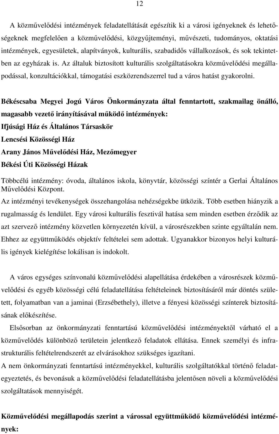 Az általuk biztosított kulturális szolgáltatásokra közmővelıdési megállapodással, konzultációkkal, támogatási eszközrendszerrel tud a város hatást gyakorolni.