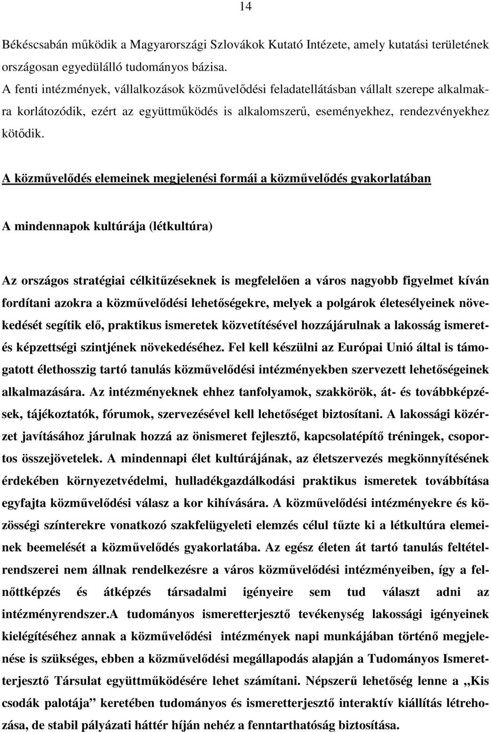 A közmővelıdés elemeinek megjelenési formái a közmővelıdés gyakorlatában A mindennapok kultúrája (létkultúra) Az országos stratégiai célkitőzéseknek is megfelelıen a város nagyobb figyelmet kíván