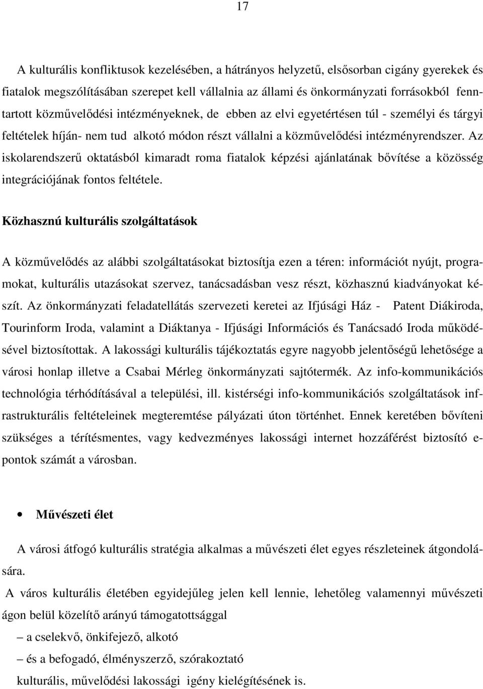 Az iskolarendszerő oktatásból kimaradt roma fiatalok képzési ajánlatának bıvítése a közösség integrációjának fontos feltétele.