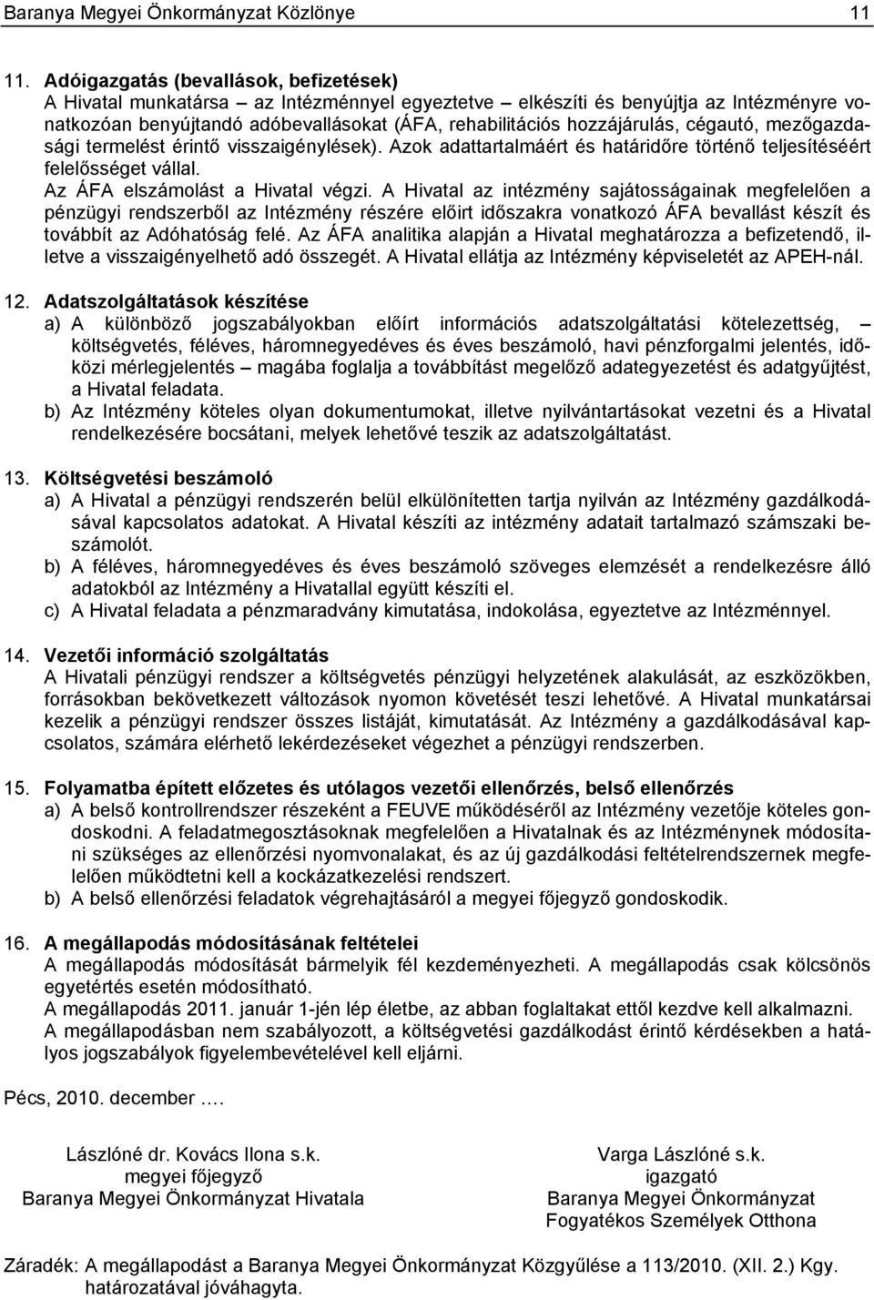 cégautó, mezőgazdasági termelést érintő visszaigénylések). Azok adattartalmáért és határidőre történő teljesítéséért felelősséget vállal. Az ÁFA elszámolást a Hivatal végzi.