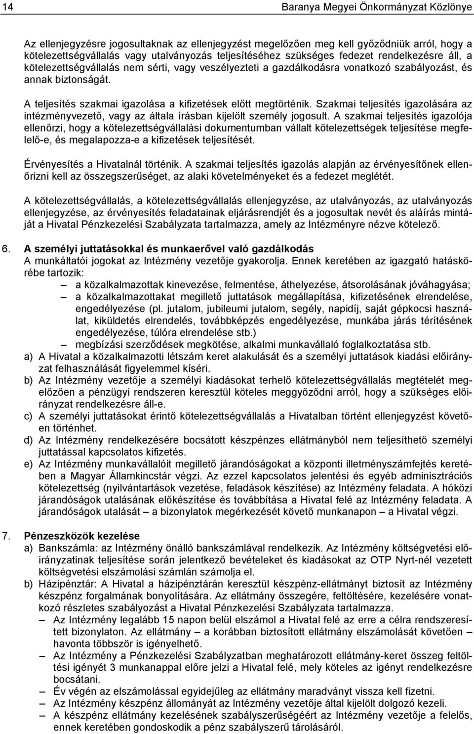 A teljesítés szakmai igazolása a kifizetések előtt megtörténik. Szakmai teljesítés igazolására az intézményvezető, vagy az általa írásban kijelölt személy jogosult.