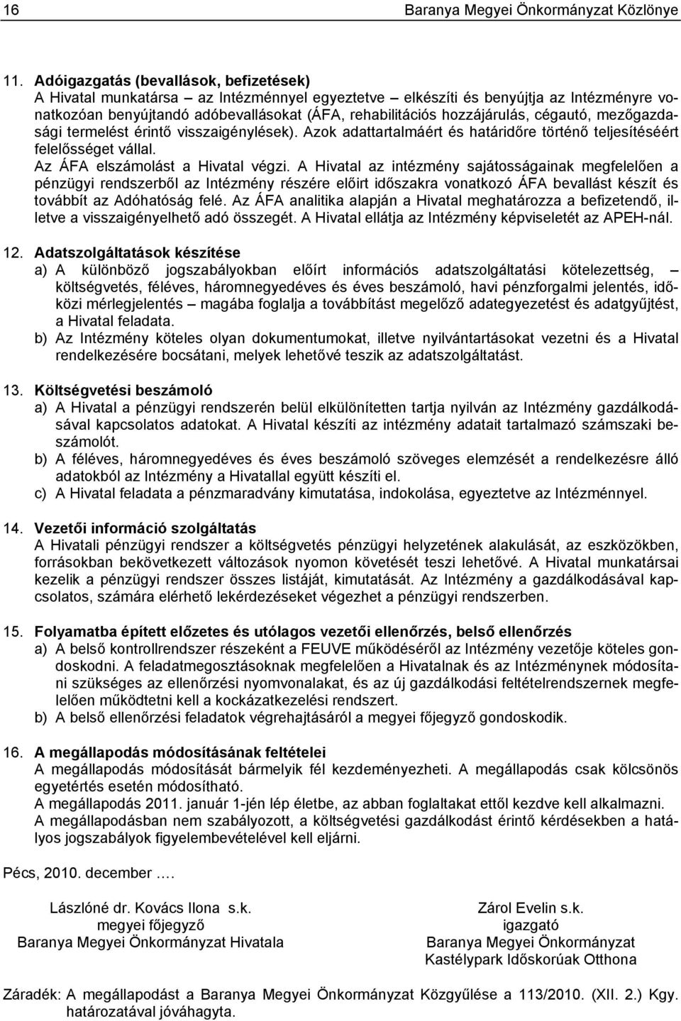 cégautó, mezőgazdasági termelést érintő visszaigénylések). Azok adattartalmáért és határidőre történő teljesítéséért felelősséget vállal. Az ÁFA elszámolást a Hivatal végzi.