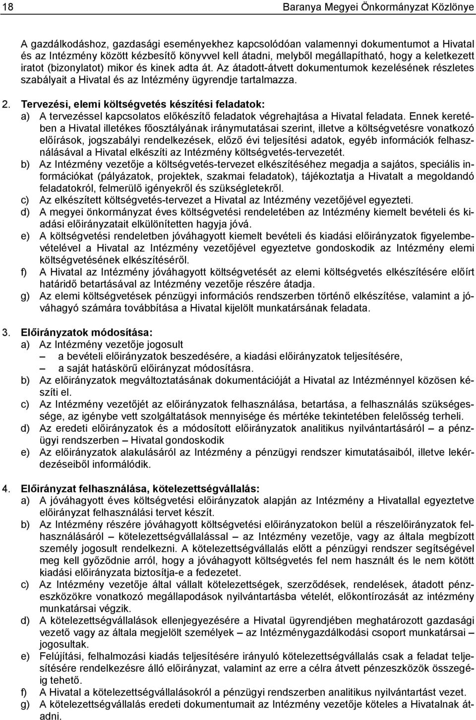 Tervezési, elemi költségvetés készítési feladatok: a) A tervezéssel kapcsolatos előkészítő feladatok végrehajtása a Hivatal feladata.