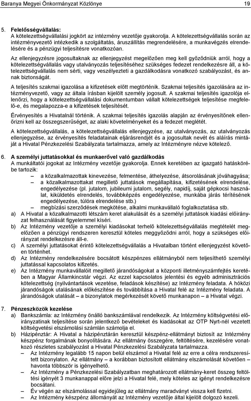 Az ellenjegyzésre jogosultaknak az ellenjegyzést megelőzően meg kell győződniük arról, hogy a kötelezettségvállalás vagy utalványozás teljesítéséhez szükséges fedezet rendelkezésre áll, a