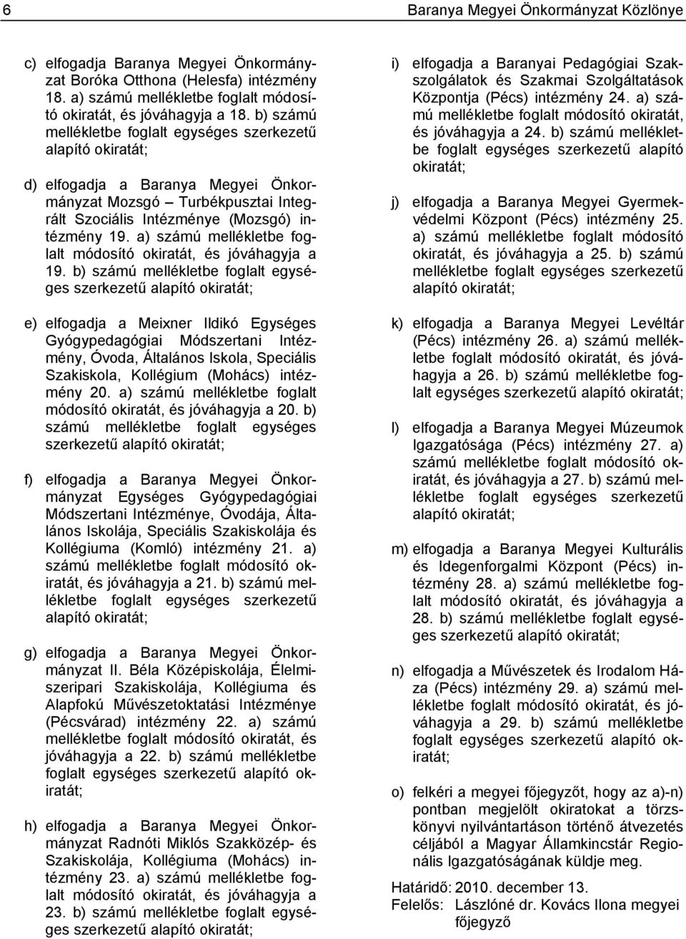 a) számú mellékletbe foglalt módosító okiratát, és jóváhagyja a 19.
