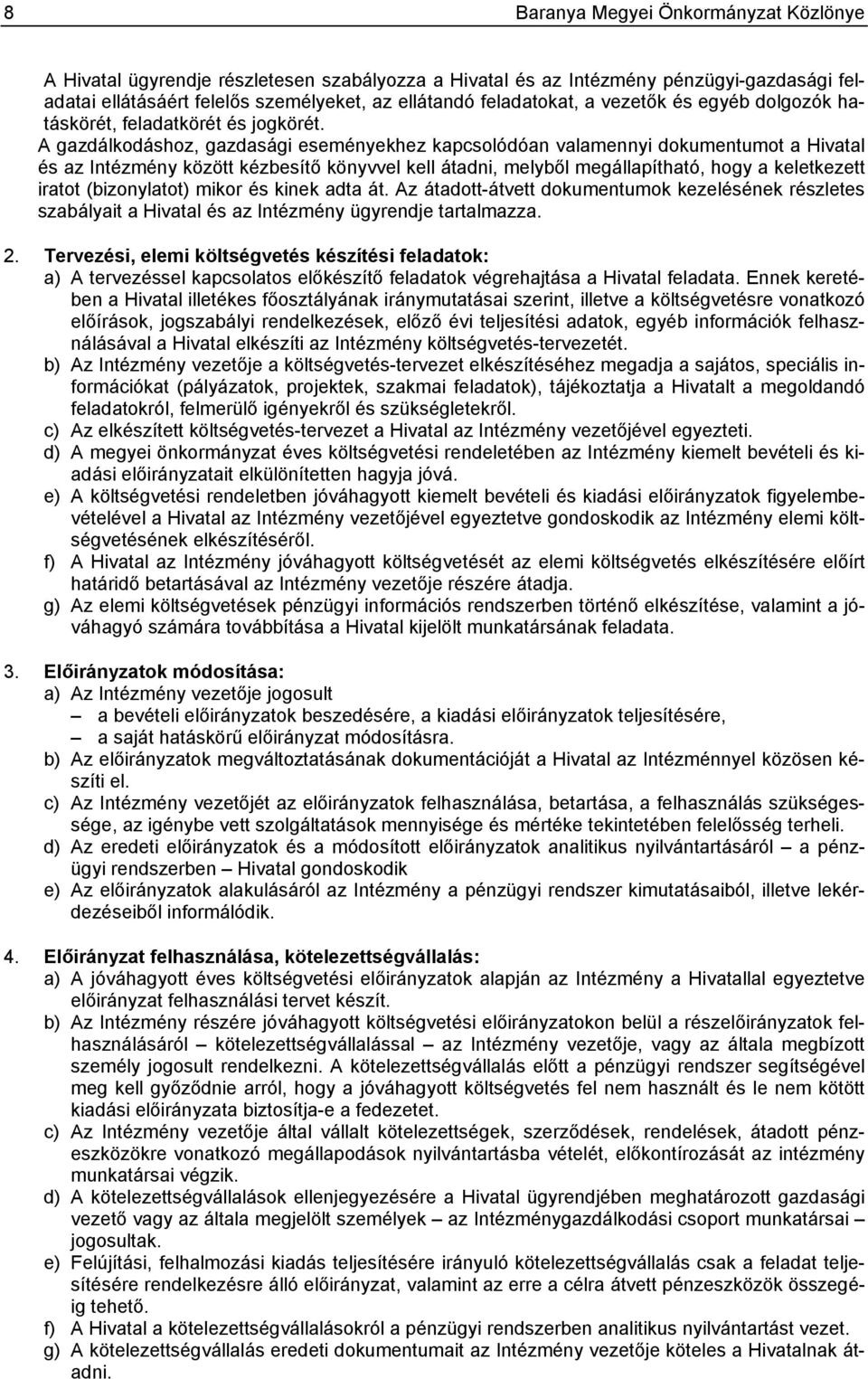 A gazdálkodáshoz, gazdasági eseményekhez kapcsolódóan valamennyi dokumentumot a Hivatal és az Intézmény között kézbesítő könyvvel kell átadni, melyből megállapítható, hogy a keletkezett iratot