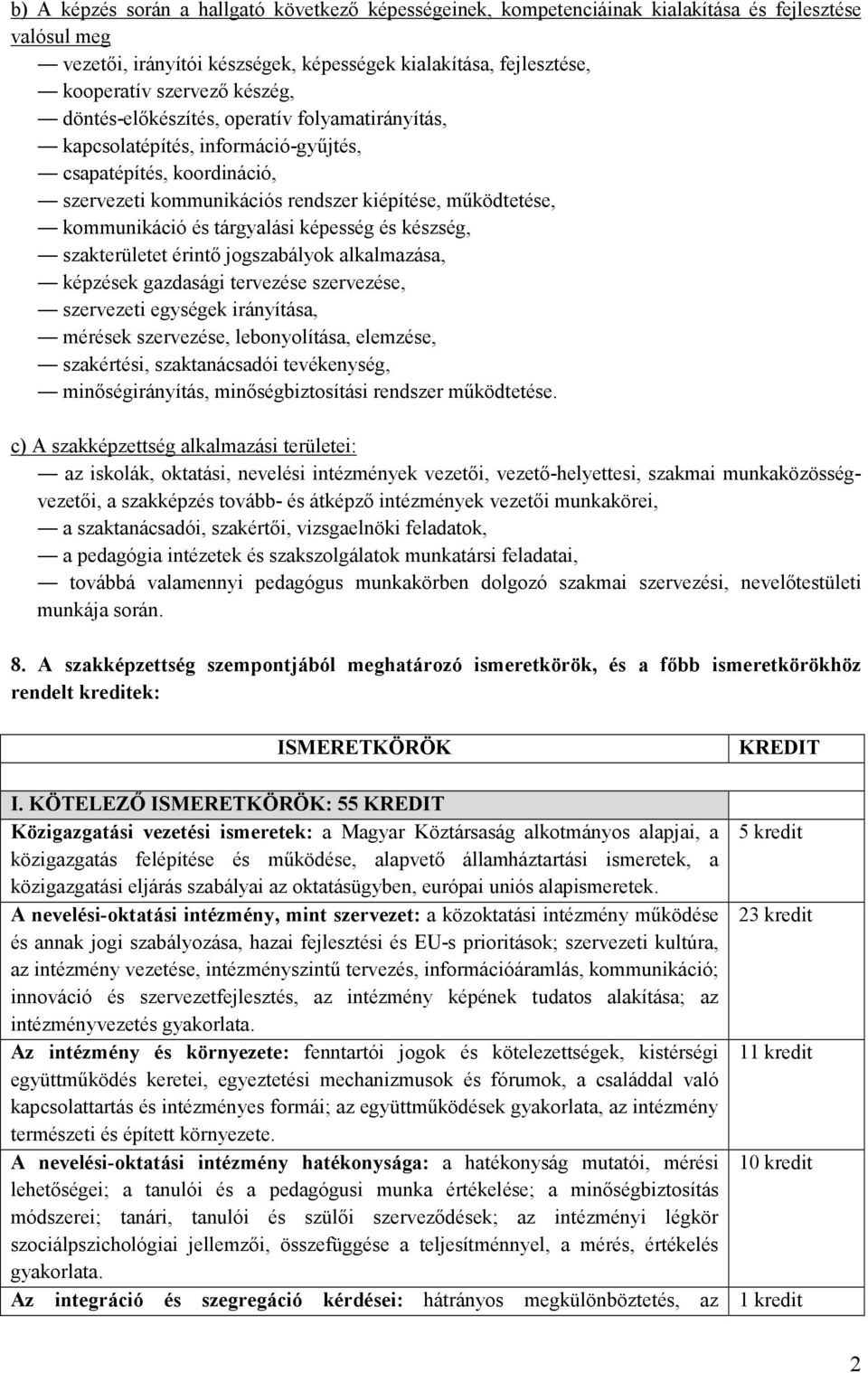 tárgyalási képesség és készség, szakterületet érintő jogszabályok alkalmazása, képzések gazdasági tervezése szervezése, szervezeti egységek irányítása, mérések szervezése, lebonyolítása, elemzése,