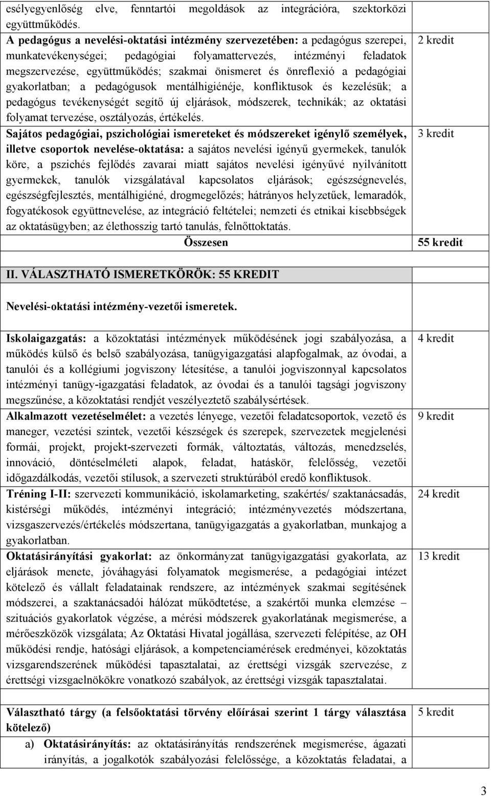 önreflexió a pedagógiai gyakorlatban; a pedagógusok mentálhigiénéje, konfliktusok és kezelésük; a pedagógus tevékenységét segítő új eljárások, módszerek, technikák; az oktatási folyamat tervezése,