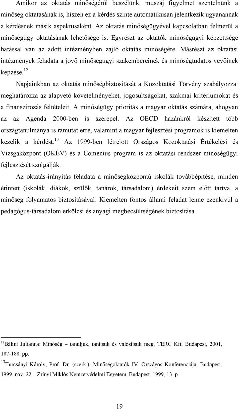 Másrészt az oktatási intézmények feladata a jövő minőségügyi szakembereinek és minőségtudatos vevőinek képzése.