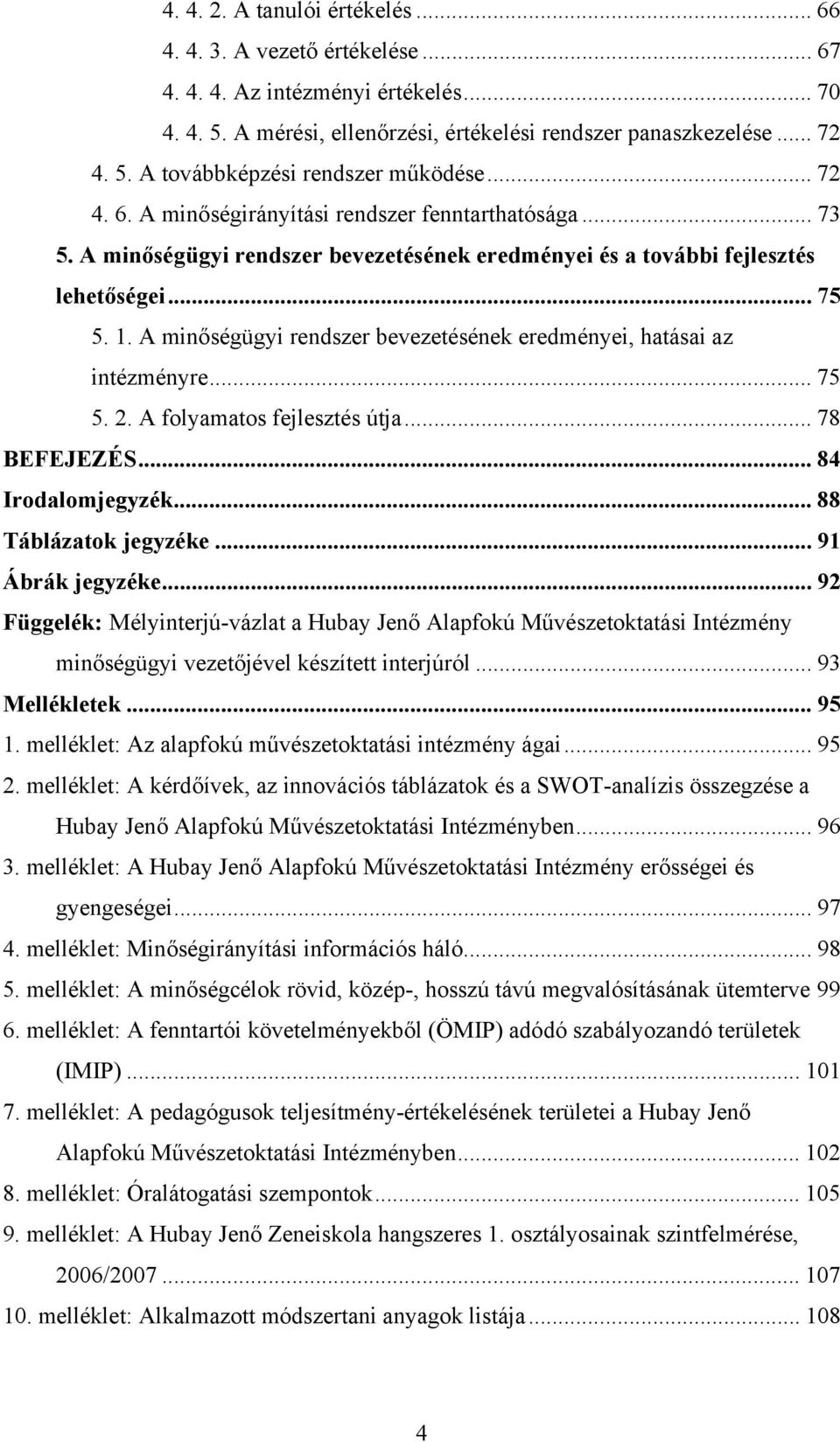 A minőségügyi rendszer bevezetésének eredményei, hatásai az intézményre... 75 5. 2. A folyamatos fejlesztés útja... 78 BEFEJEZÉS... 84 Irodalomjegyzék... 88 Táblázatok jegyzéke... 91 Ábrák jegyzéke.