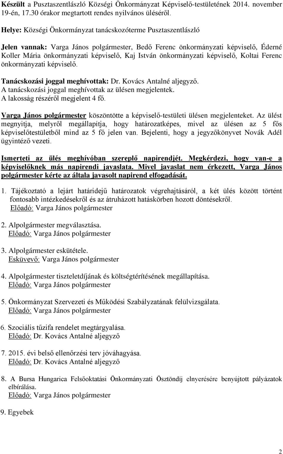 önkormányzati képviselő, Koltai Ferenc önkormányzati képviselő. Tanácskozási joggal meghívottak: Dr. Kovács Antalné aljegyző. A tanácskozási joggal meghívottak az ülésen megjelentek.