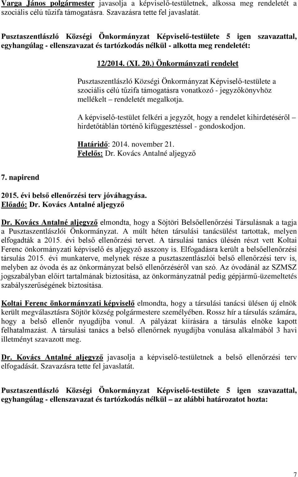 ) Önkormányzati rendelet Pusztaszentlászló Községi Önkormányzat Képviselő-testülete a szociális célú tűzifa támogatásra vonatkozó - jegyzőkönyvhöz mellékelt rendeletét megalkotja.