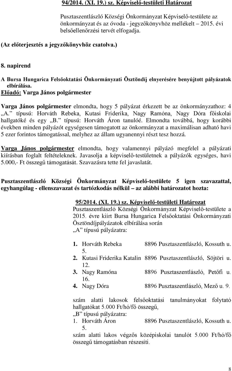 napirend A Bursa Hungarica Felsőoktatási Önkormányzati Ösztöndíj elnyerésére benyújtott pályázatok elbírálása. Varga János polgármester elmondta, hogy 5 pályázat érkezett be az önkormányzathoz: 4 A.