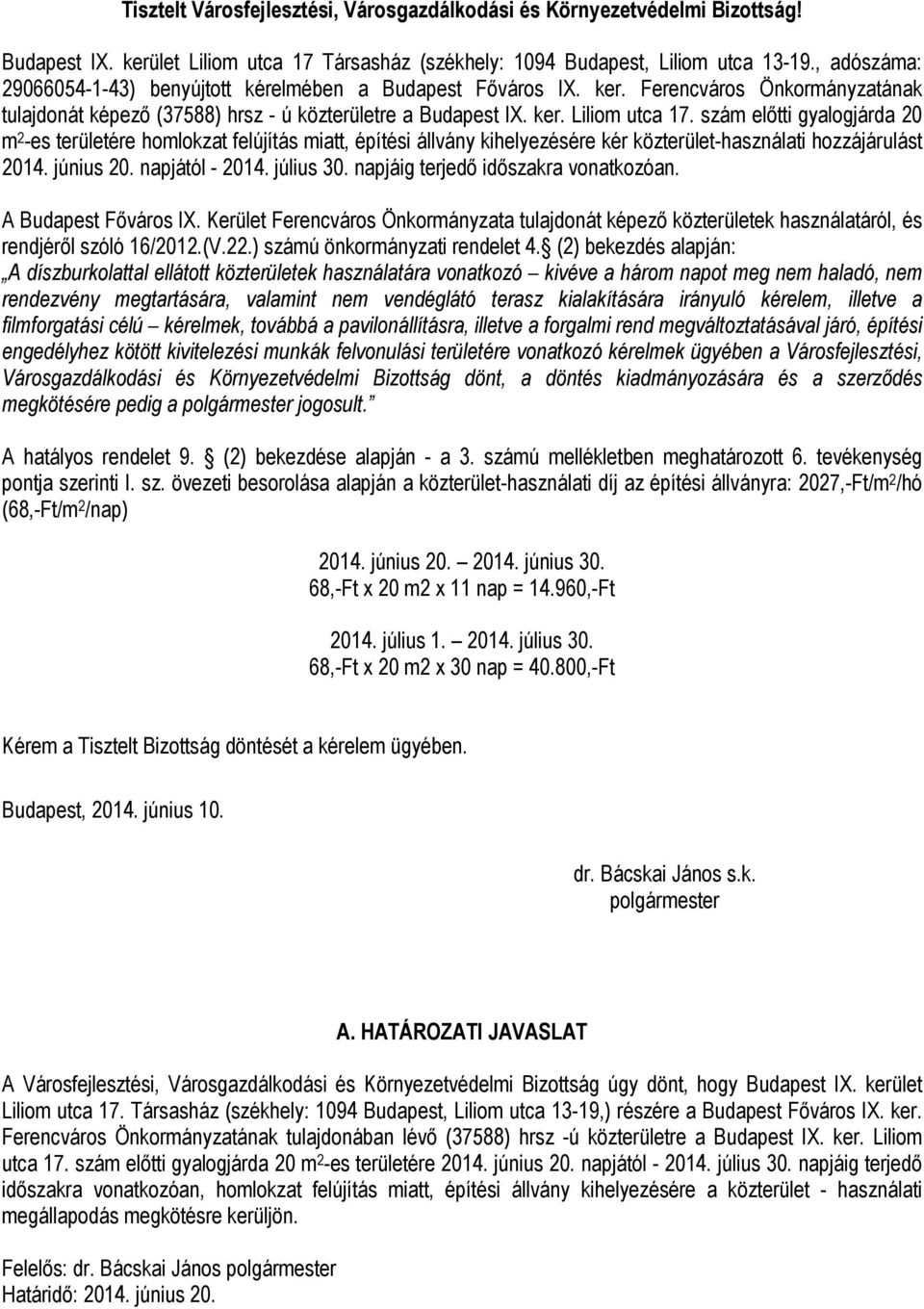 szám előtti gyalogjárda 20 m 2 -es területére homlokzat felújítás miatt, építési állvány kihelyezésére kér közterület-használati hozzájárulást 2014. június 20. napjától - 2014. július 30.