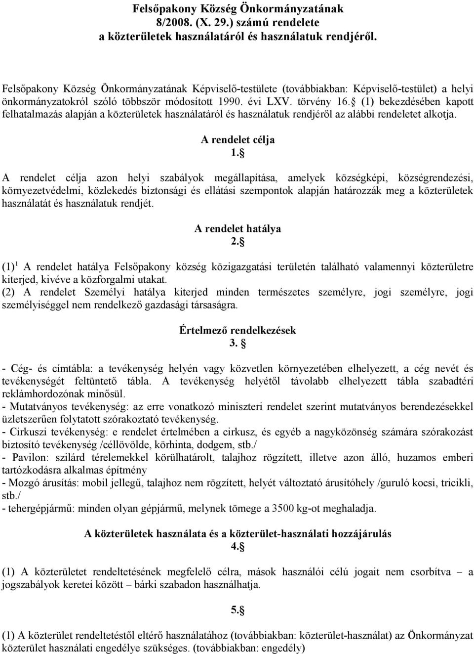 (1) bekezdésében kapott felhatalmazás alapján a közterületek használatáról és használatuk rendjéről az alábbi rendeletet alkotja. A rendelet célja 1.