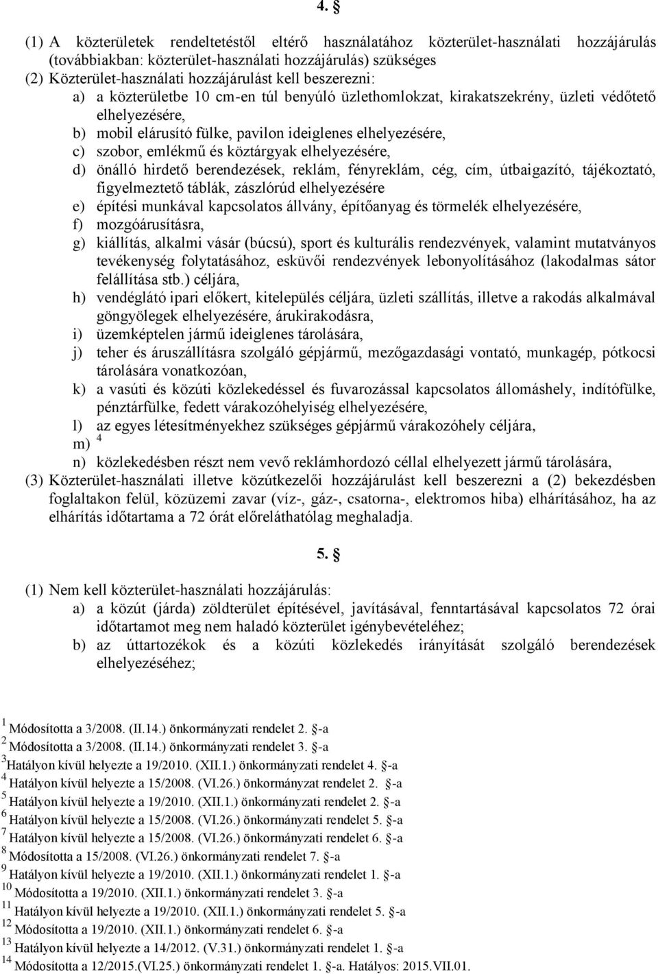 köztárgyak elhelyezésére, d) önálló hirdető berendezések, reklám, fényreklám, cég, cím, útbaigazító, tájékoztató, figyelmeztető táblák, zászlórúd elhelyezésére e) építési munkával kapcsolatos