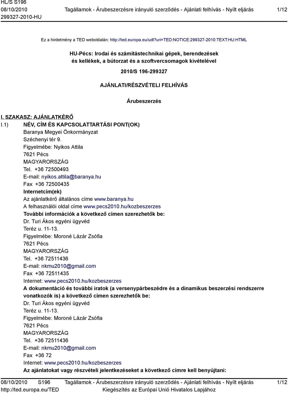 FELHÍVÁS Árubeszerzés I. SZAKASZ: AJÁNLATKÉRŐ I.1) NÉV, CÍM ÉS KAPCSOLATTARTÁSI PONT(OK) Baranya Megyei Önkormányzat Széchenyi tér 9. Figyelmébe: Nyikos Attila 7621 Pécs MAGYARORSZÁG Tel.