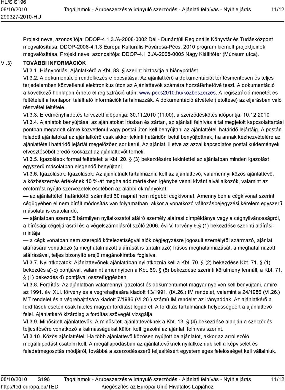 A dokumentáció a következő honlapon érhető el regisztráció után: www.pecs2010.hu/kozbeszerzes. A regisztráció menetét és feltételeit a honlapon található információk tartalmazzák.