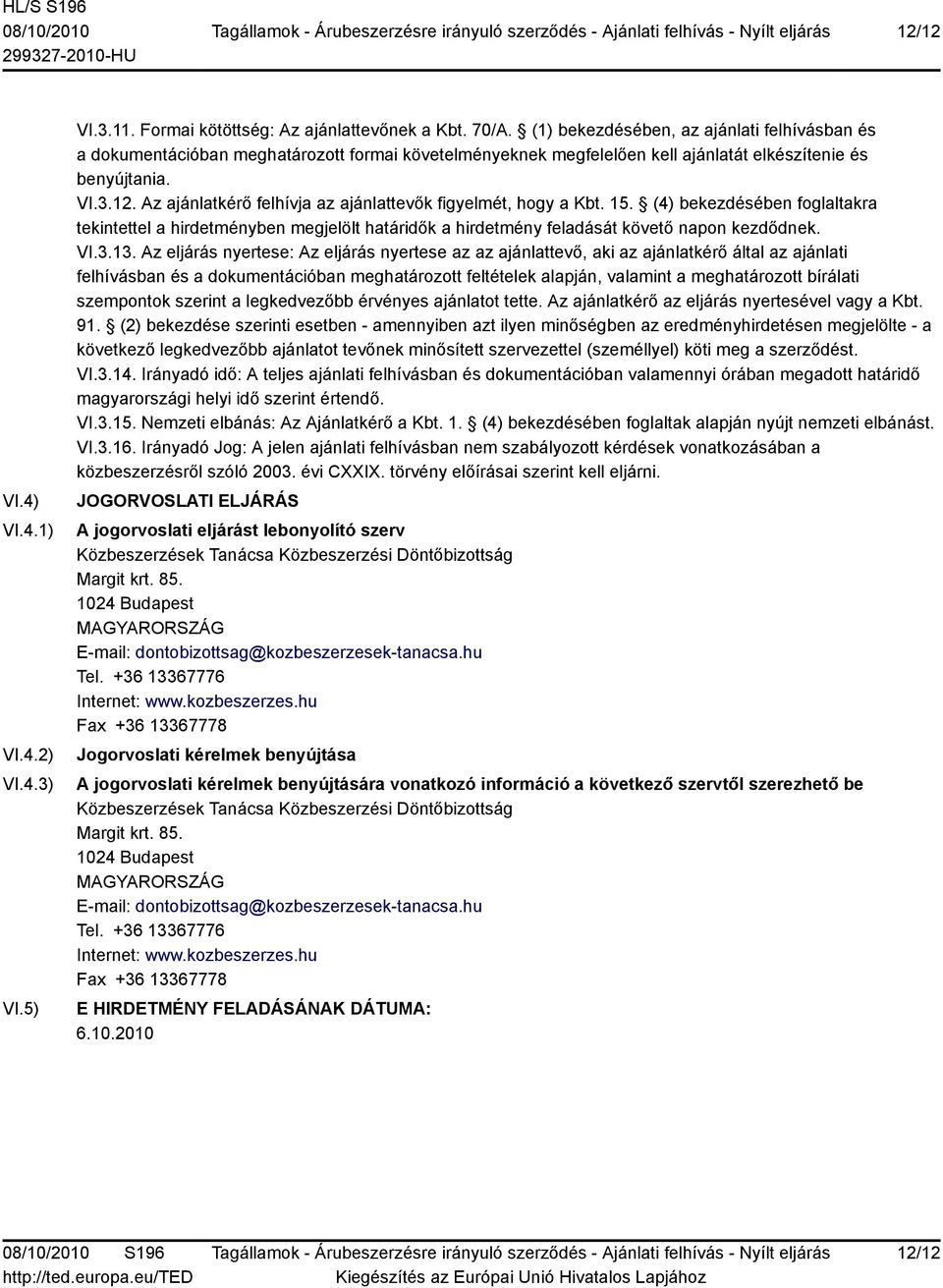 Az ajánlatkérő felhívja az ajánlattevők figyelmét, hogy a Kbt. 15. (4) bekezdésében foglaltakra tekintettel a hirdetményben megjelölt határidők a hirdetmény feladását követő napon kezdődnek. VI.3.13.