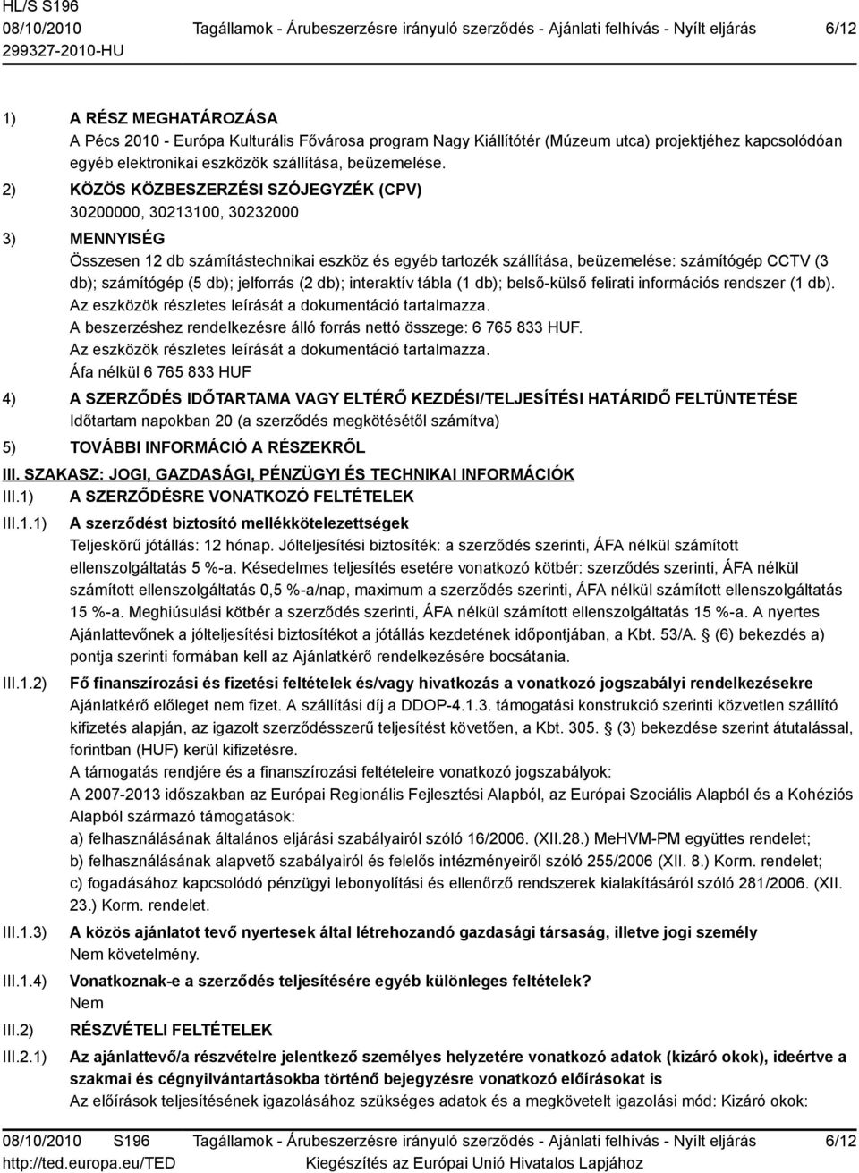 (5 db); jelforrás (2 db); interaktív tábla (1 db); belső-külső felirati információs rendszer (1 db). A beszerzéshez rendelkezésre álló forrás nettó összege: 6 765 833 HUF.