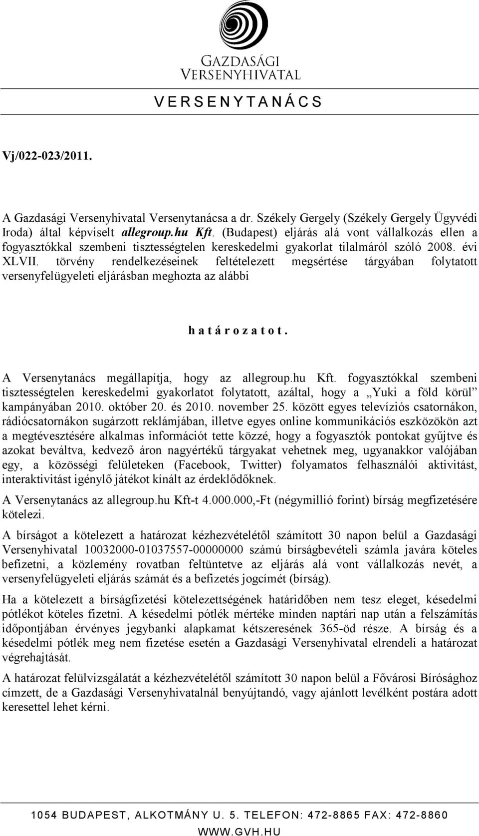 törvény rendelkezéseinek feltételezett megsértése tárgyában folytatott versenyfelügyeleti eljárásban meghozta az alábbi h a t á r o z a t o t. A Versenytanács megállapítja, hogy az allegroup.hu Kft.