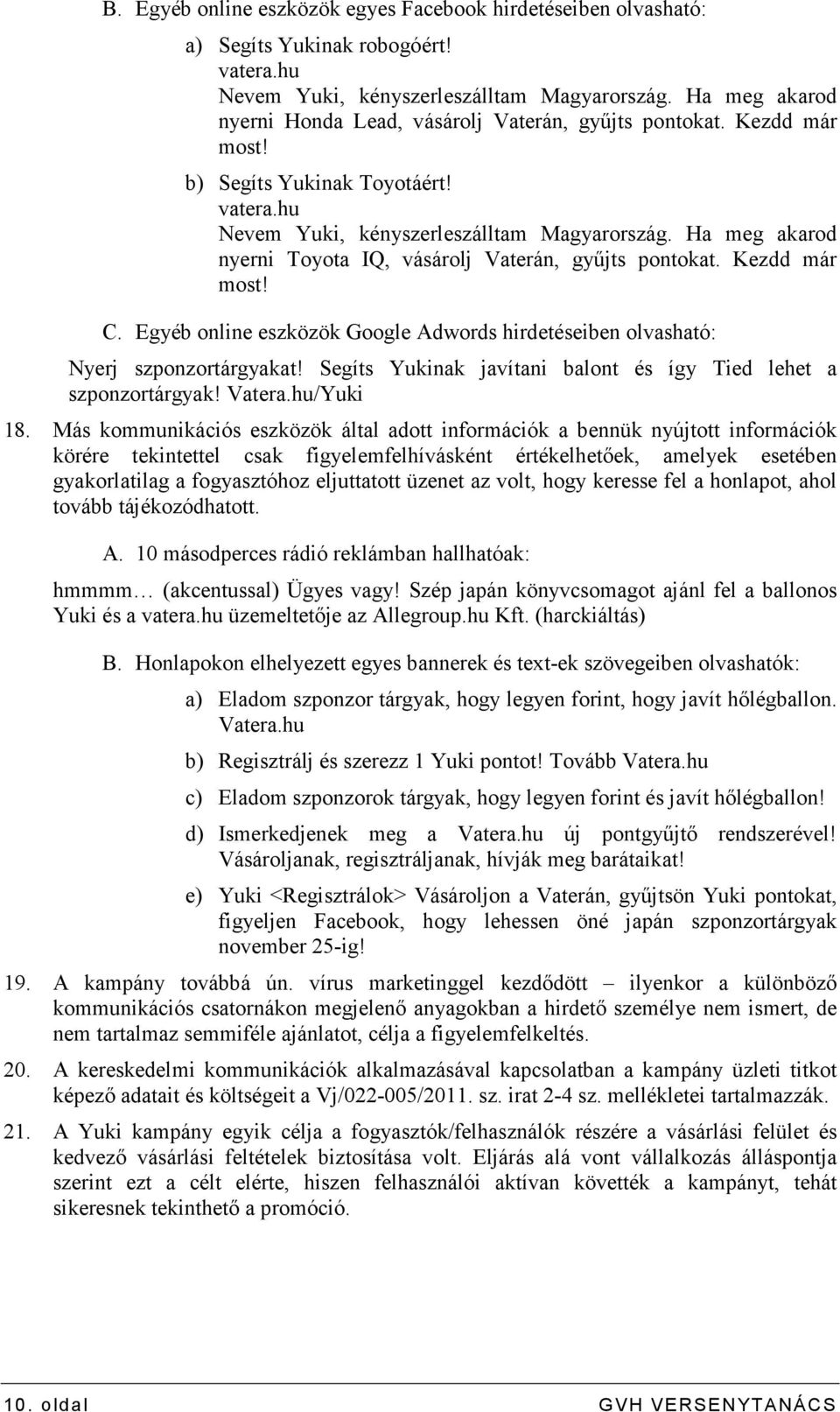 Ha meg akarod nyerni Toyota IQ, vásárolj Vaterán, győjts pontokat. Kezdd már most! C. Egyéb online eszközök Google Adwords hirdetéseiben olvasható: Nyerj szponzortárgyakat!