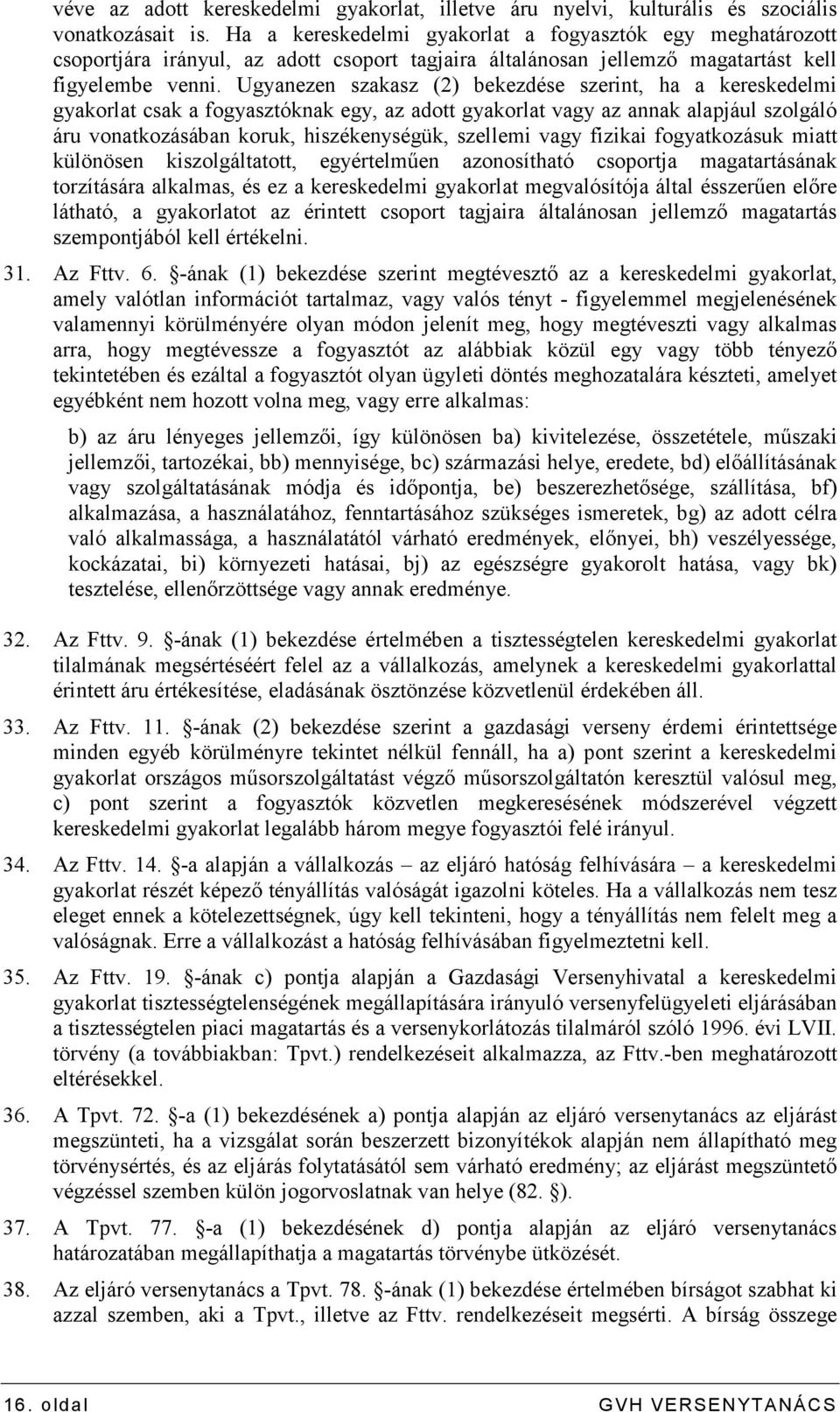 Ugyanezen szakasz (2) bekezdése szerint, ha a kereskedelmi gyakorlat csak a fogyasztóknak egy, az adott gyakorlat vagy az annak alapjául szolgáló áru vonatkozásában koruk, hiszékenységük, szellemi