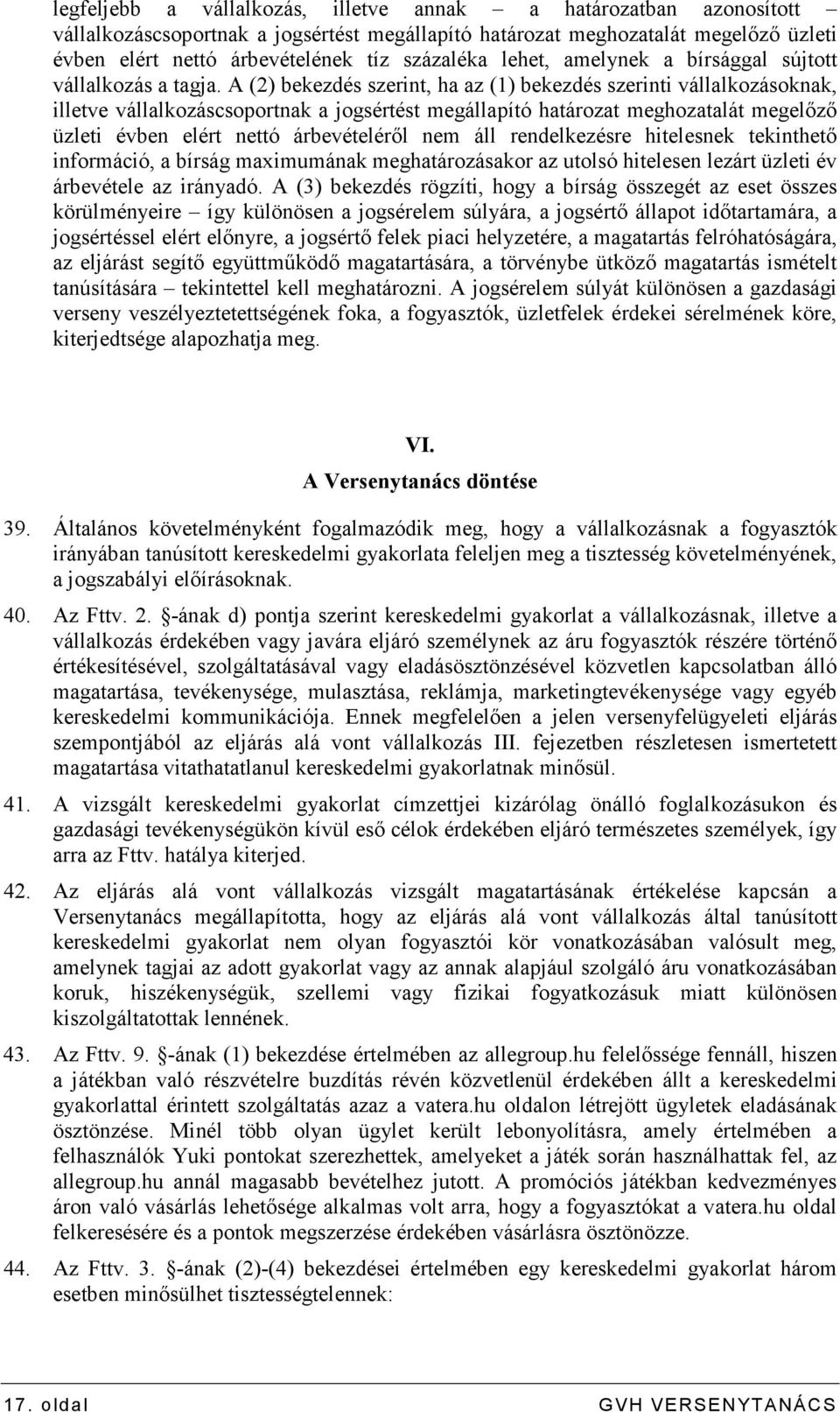 A (2) bekezdés szerint, ha az (1) bekezdés szerinti vállalkozásoknak, illetve vállalkozáscsoportnak a jogsértést megállapító határozat meghozatalát megelızı üzleti évben elért nettó árbevételérıl nem