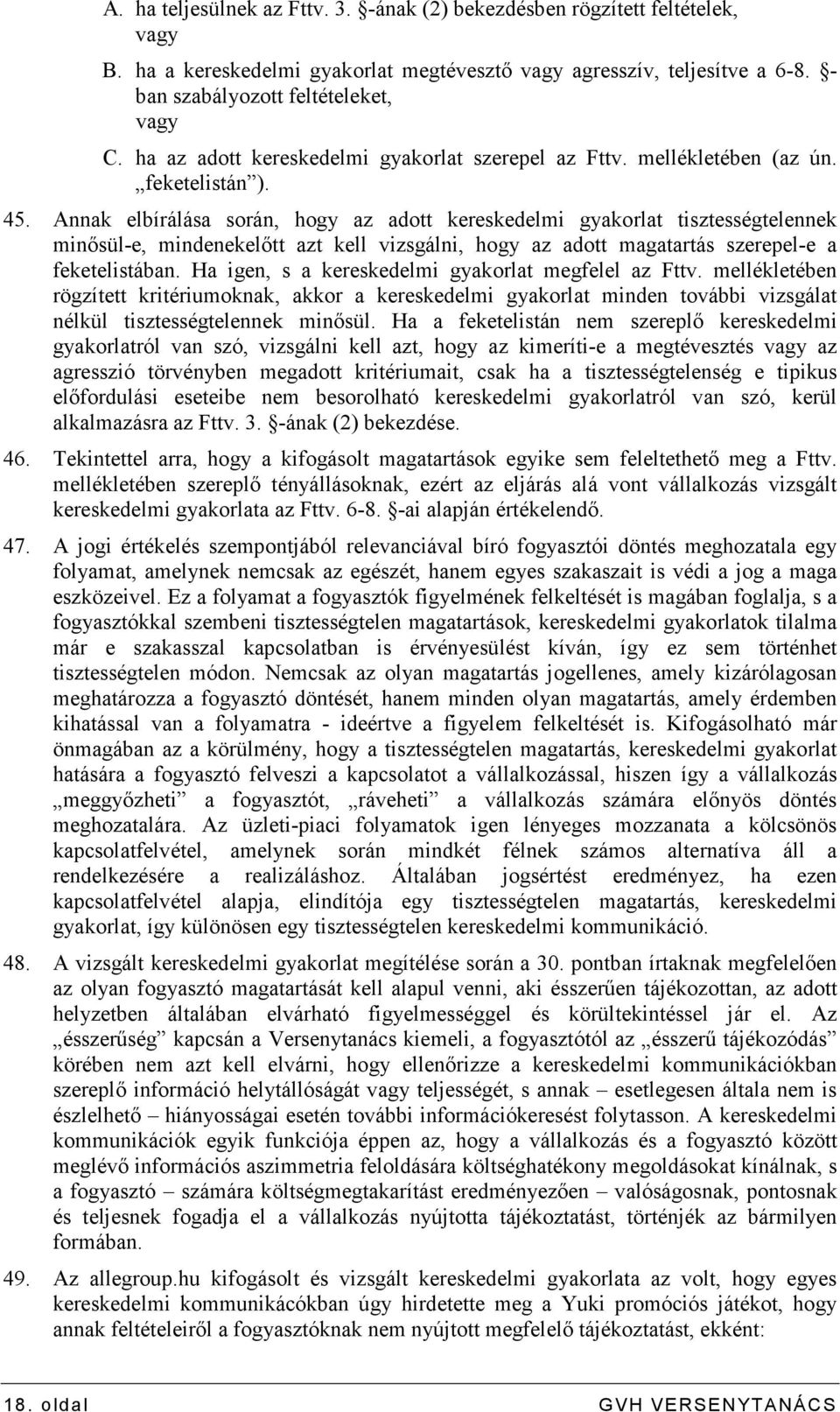 Annak elbírálása során, hogy az adott kereskedelmi gyakorlat tisztességtelennek minısül-e, mindenekelıtt azt kell vizsgálni, hogy az adott magatartás szerepel-e a feketelistában.