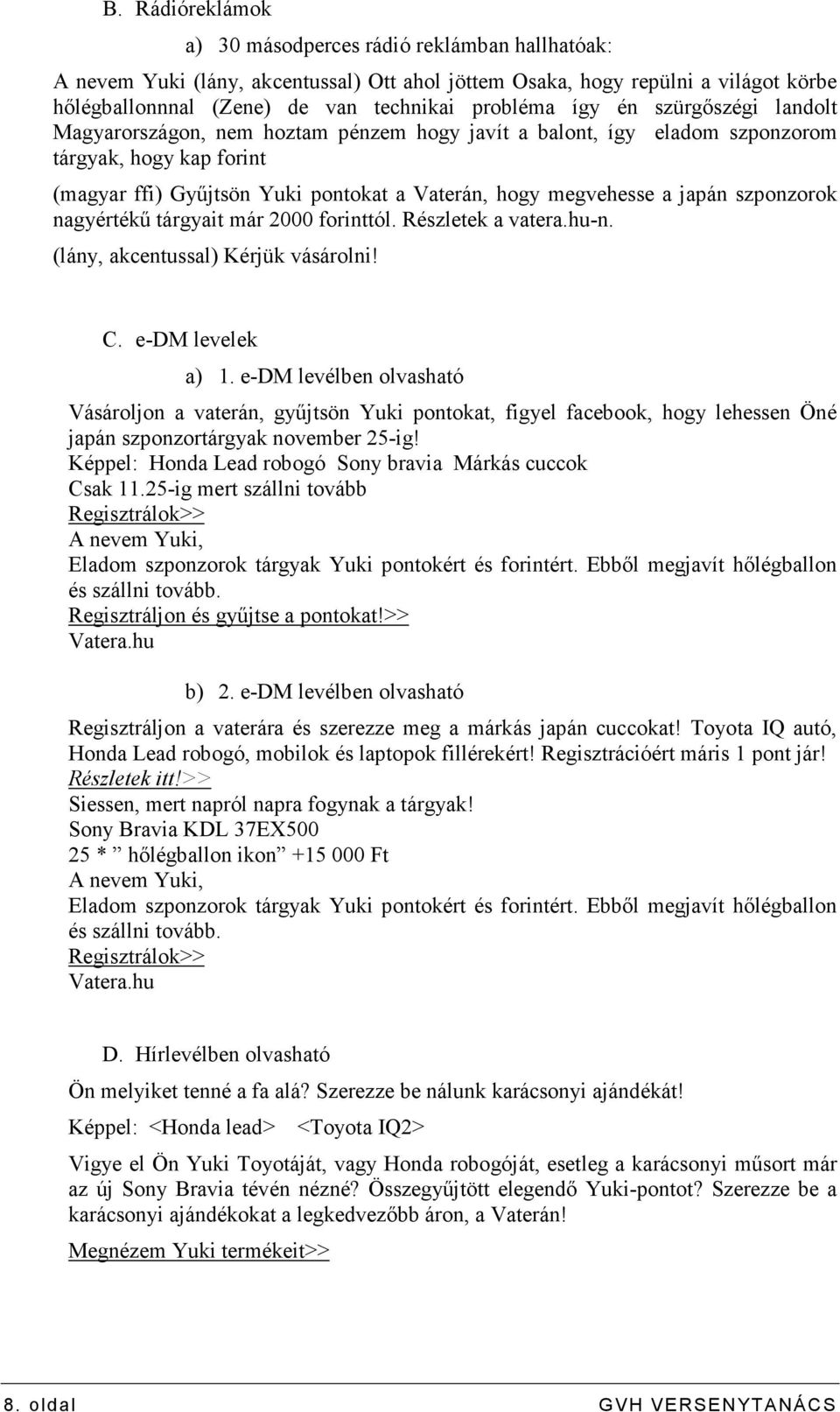 szponzorok nagyértékő tárgyait már 2000 forinttól. Részletek a vatera.hu-n. (lány, akcentussal) Kérjük vásárolni! C. e-dm levelek a) 1.