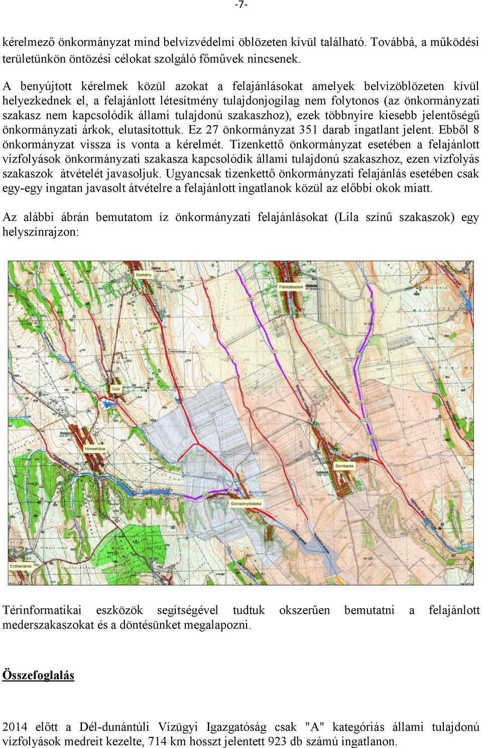 állami tulajdonú szakaszhoz), ezek többnyire kiesebb jelentőségű önkormányzati árkok, elutasítottuk. Ez 27 önkormányzat 351 darab ingatlant jelent. Ebből 8 önkormányzat vissza is vonta a kérelmét.