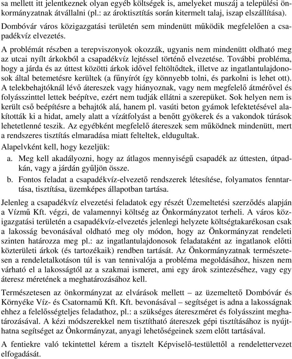 A problémát részben a terepviszonyok okozzák, ugyanis nem mindenütt oldható meg az utcai nyílt árkokból a csapadékvíz lejtéssel történő elvezetése.