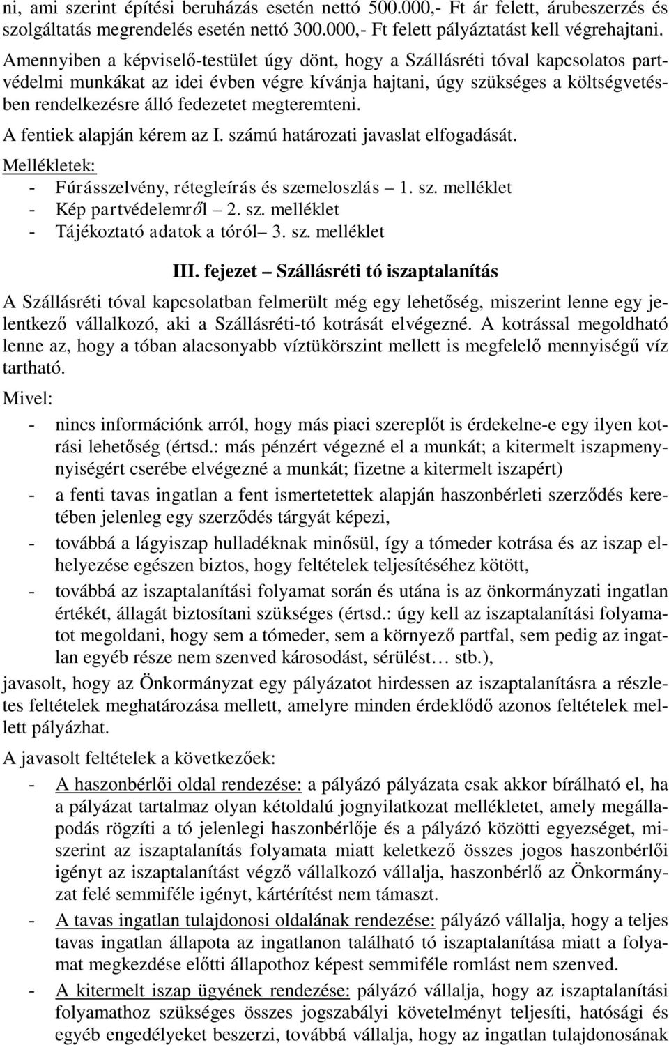 megteremteni. A fentiek alapján kérem az I. számú határozati javaslat elfogadását. Mellékletek: - Fúrásszelvény, rétegleírás és szemeloszlás 1. sz. melléklet - Kép partvédelemről 2. sz. melléklet - Tájékoztató adatok a tóról 3.