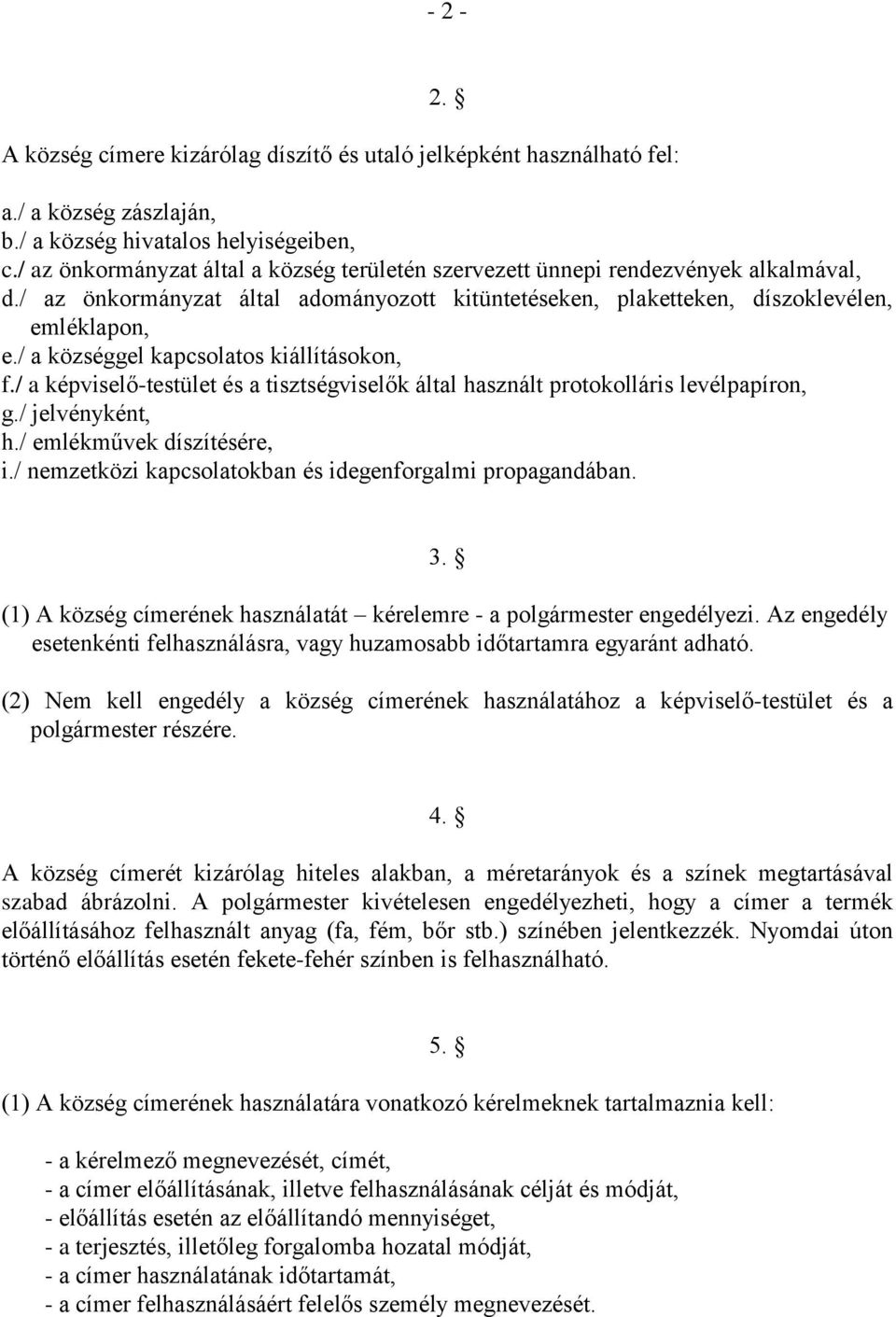 / a községgel kapcsolatos kiállításokon, f./ a képviselő-testület és a tisztségviselők által használt protokolláris levélpapíron, g./ jelvényként, h./ emlékművek díszítésére, i.