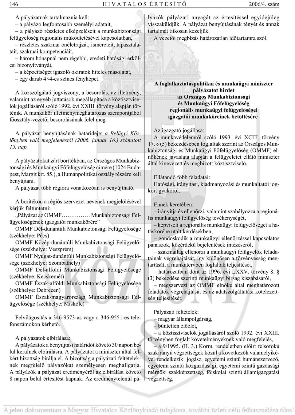 te té sé vel kap cso lat ban, rész le tes szak mai ön élet raj zát, is me re te it, ta pasz ta la - ta it, szak mai kom pe ten ci á it, há rom hó nap nál nem ré geb bi, ere de ti ha tó sá gi er köl -