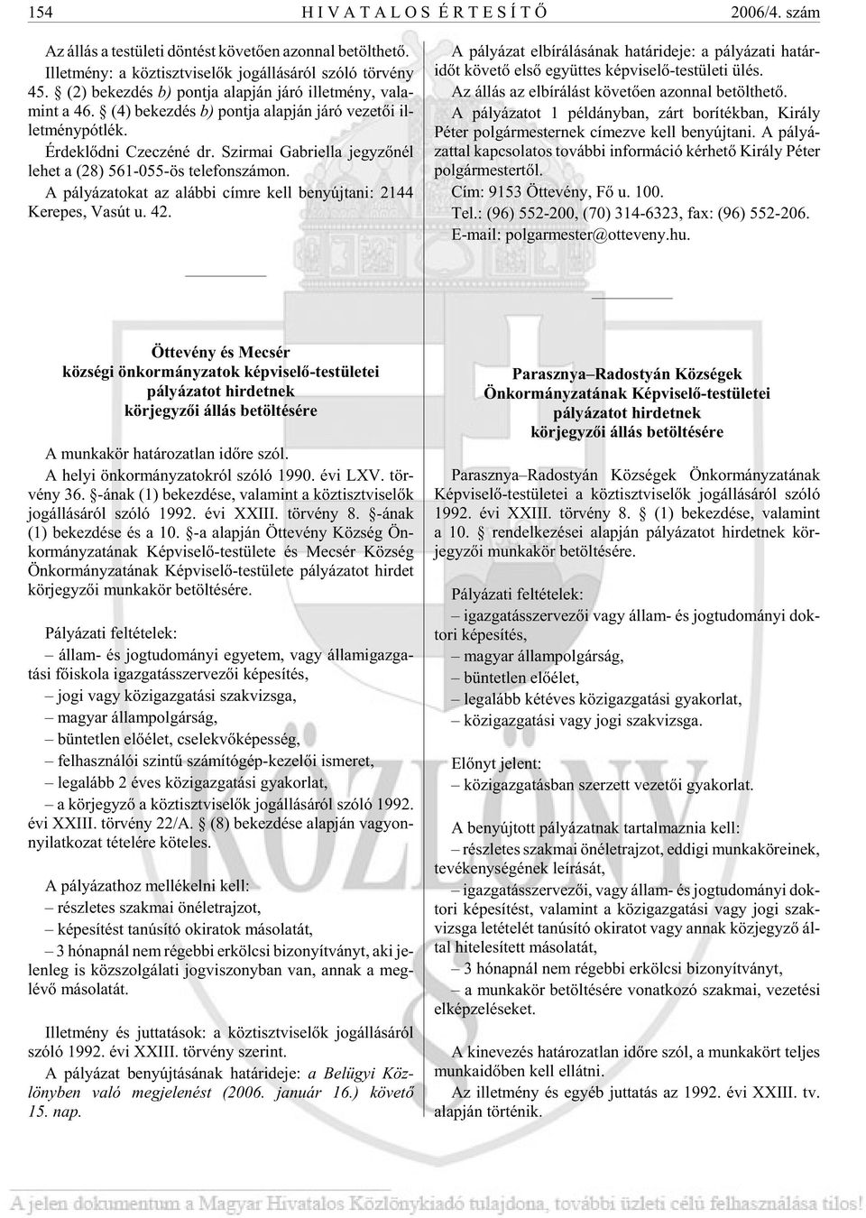 Szir mai Gab ri el la jegy zõ nél le het a (28) 561-055-ös te le fon szá mon. A pá lyá za to kat az aláb bi cím re kell be nyúj ta ni: 2144 Ke re pes, Vas út u. 42.