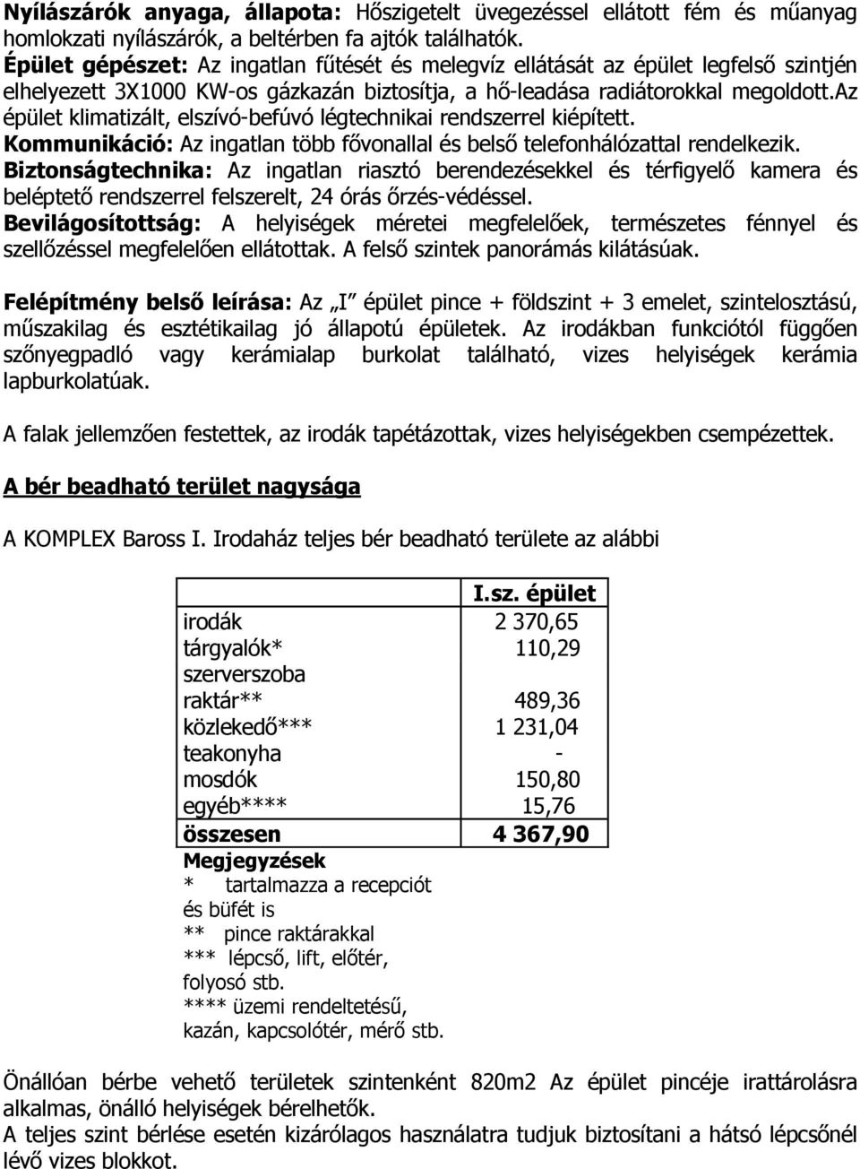 z épület klimatizált, elszívó-befúvó légtechnikai rendszerrel kiépített. Kommunikáció: z ingatlan több fıvonallal és belsı telefonhálózattal rendelkezik.