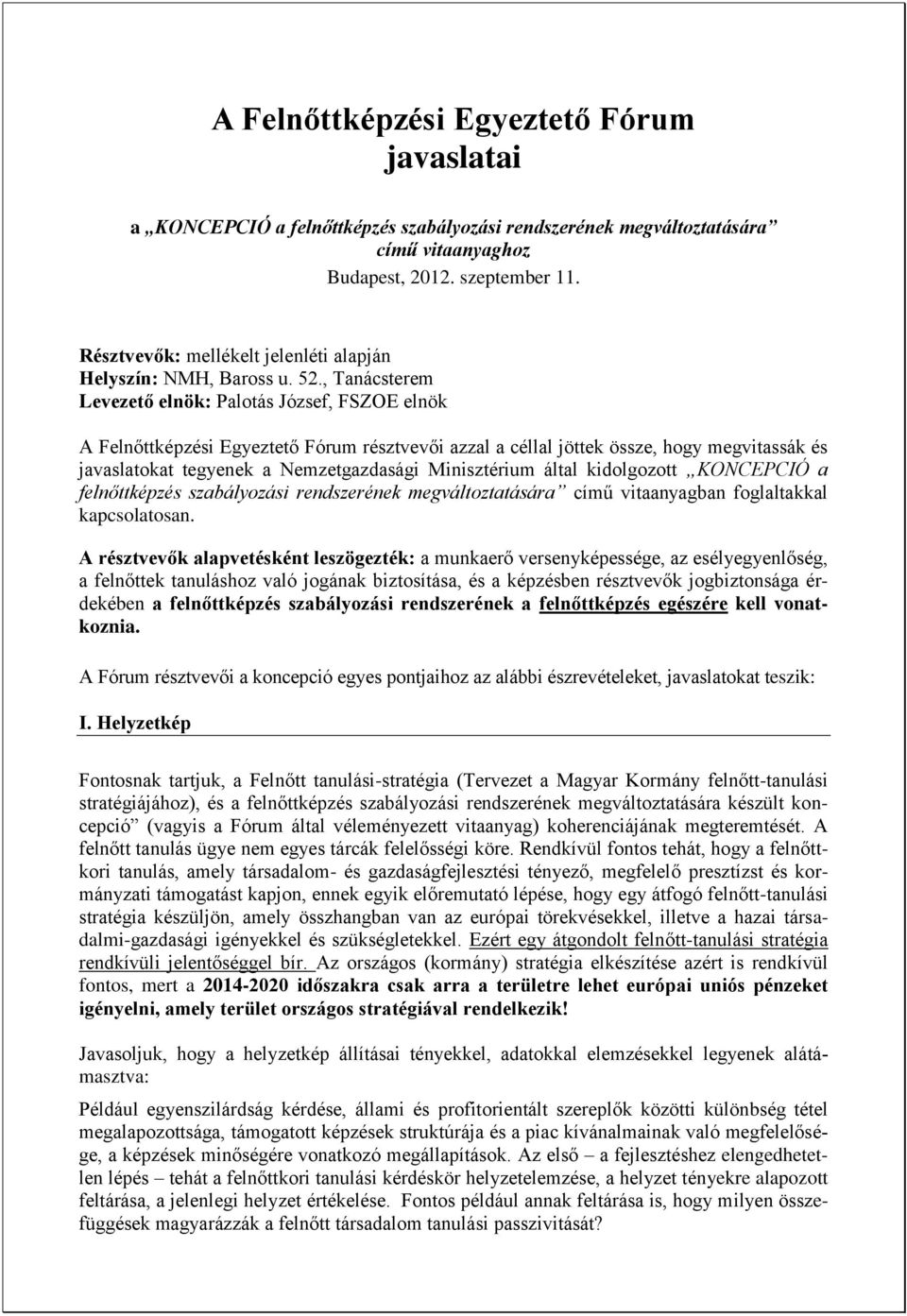 , Tanácsterem Levezető elnök: Palotás József, FSZOE elnök A Felnőttképzési Egyeztető Fórum résztvevői azzal a céllal jöttek össze, hogy megvitassák és javaslatokat tegyenek a Nemzetgazdasági