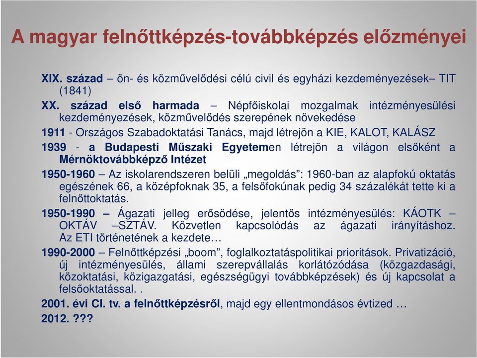 Budapesti Műszaki Egyetemen létrejön a világon elsőként a Mérnöktovábbképző Intézet 1950-1960 Az iskolarendszeren belüli megoldás : 1960-ban az alapfokú oktatás egészének 66, a középfoknak 35, a