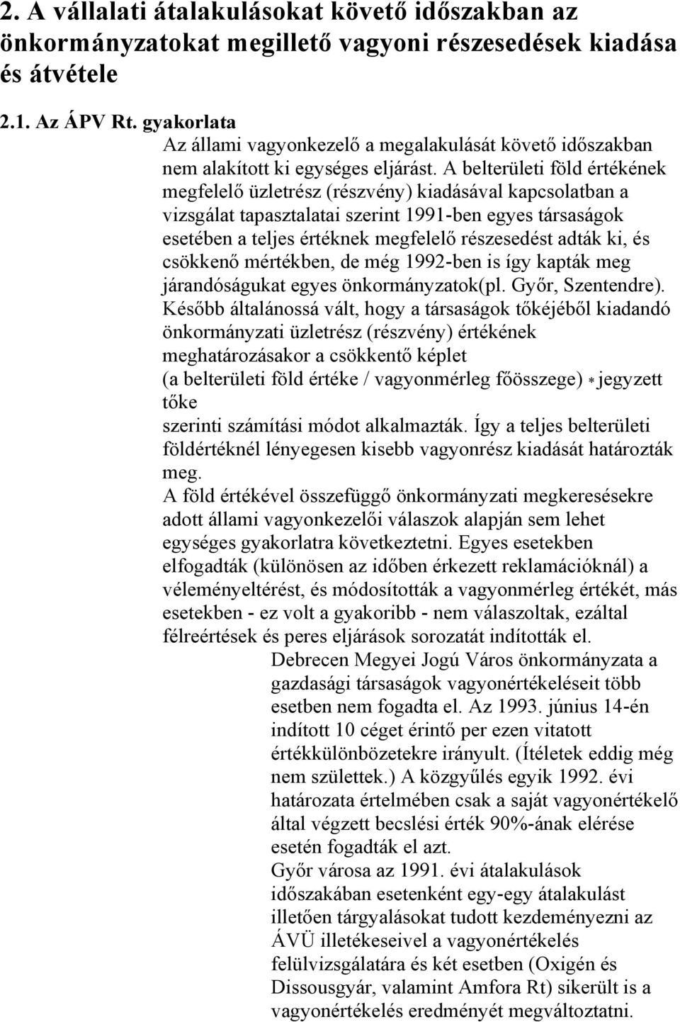 A belterületi föld értékének megfelelő üzletrész (részvény) kiadásával kapcsolatban a vizsgálat tapasztalatai szerint 1991-ben egyes társaságok esetében a teljes értéknek megfelelő részesedést adták