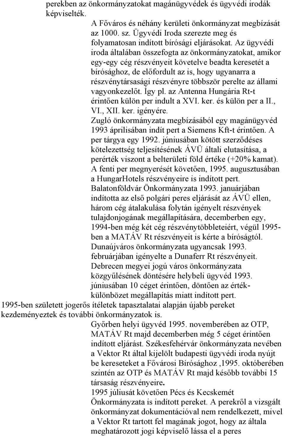 Az ügyvédi iroda általában összefogta az önkormányzatokat, amikor egy-egy cég részvényeit követelve beadta keresetét a bírósághoz, de előfordult az is, hogy ugyanarra a részvénytársasági részvényre