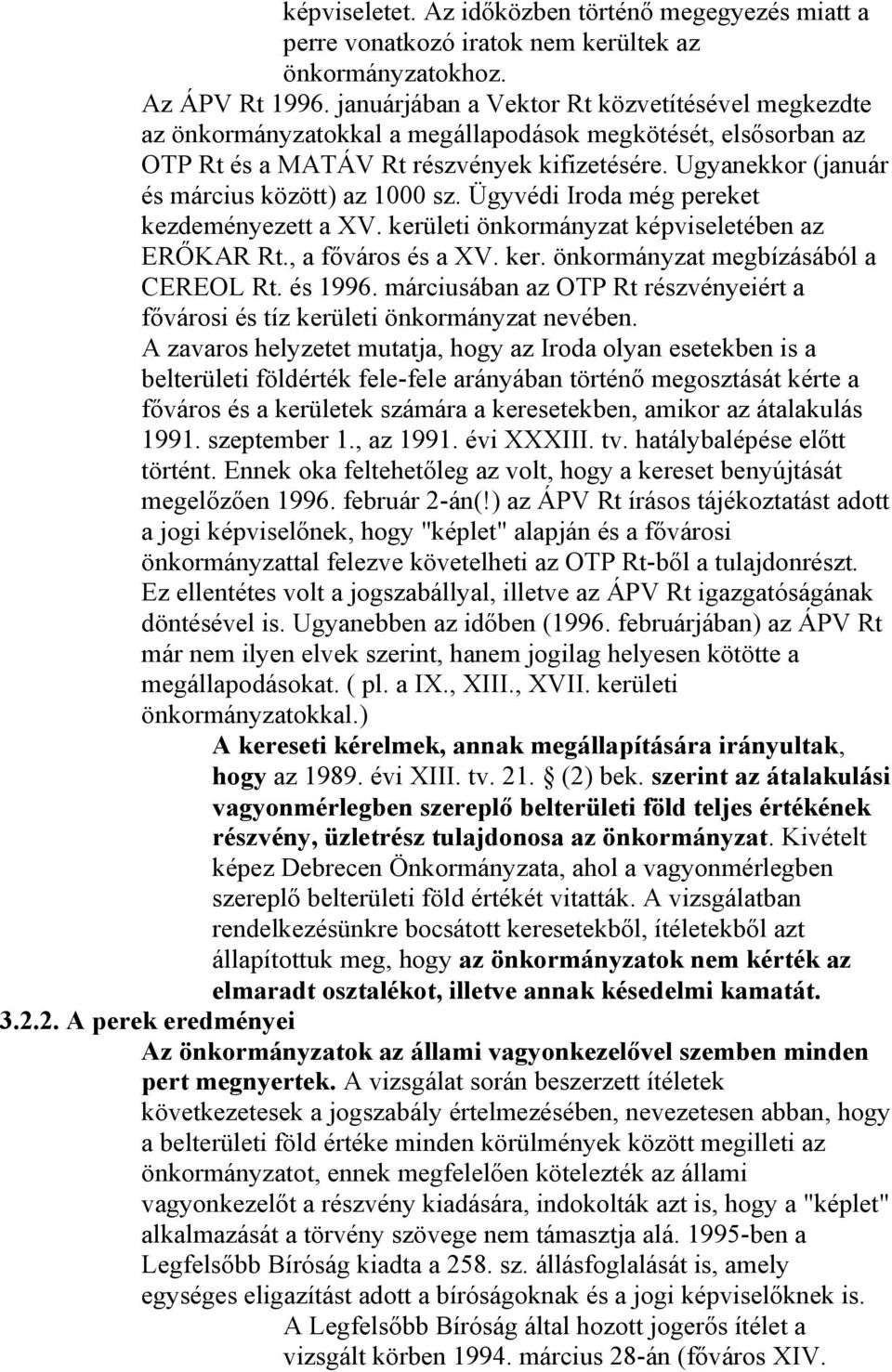 Ugyanekkor (január és március között) az 1000 sz. Ügyvédi Iroda még pereket kezdeményezett a XV. kerületi önkormányzat képviseletében az ERŐKAR Rt., a főváros és a XV. ker. önkormányzat megbízásából a CEREOL Rt.