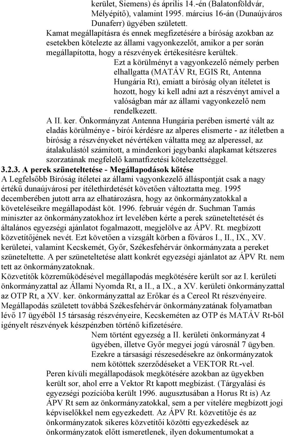 Ezt a körülményt a vagyonkezelő némely perben elhallgatta (MATÁV Rt, EGIS Rt, Antenna Hungária Rt), emiatt a bíróság olyan ítéletet is hozott, hogy ki kell adni azt a részvényt amivel a valóságban