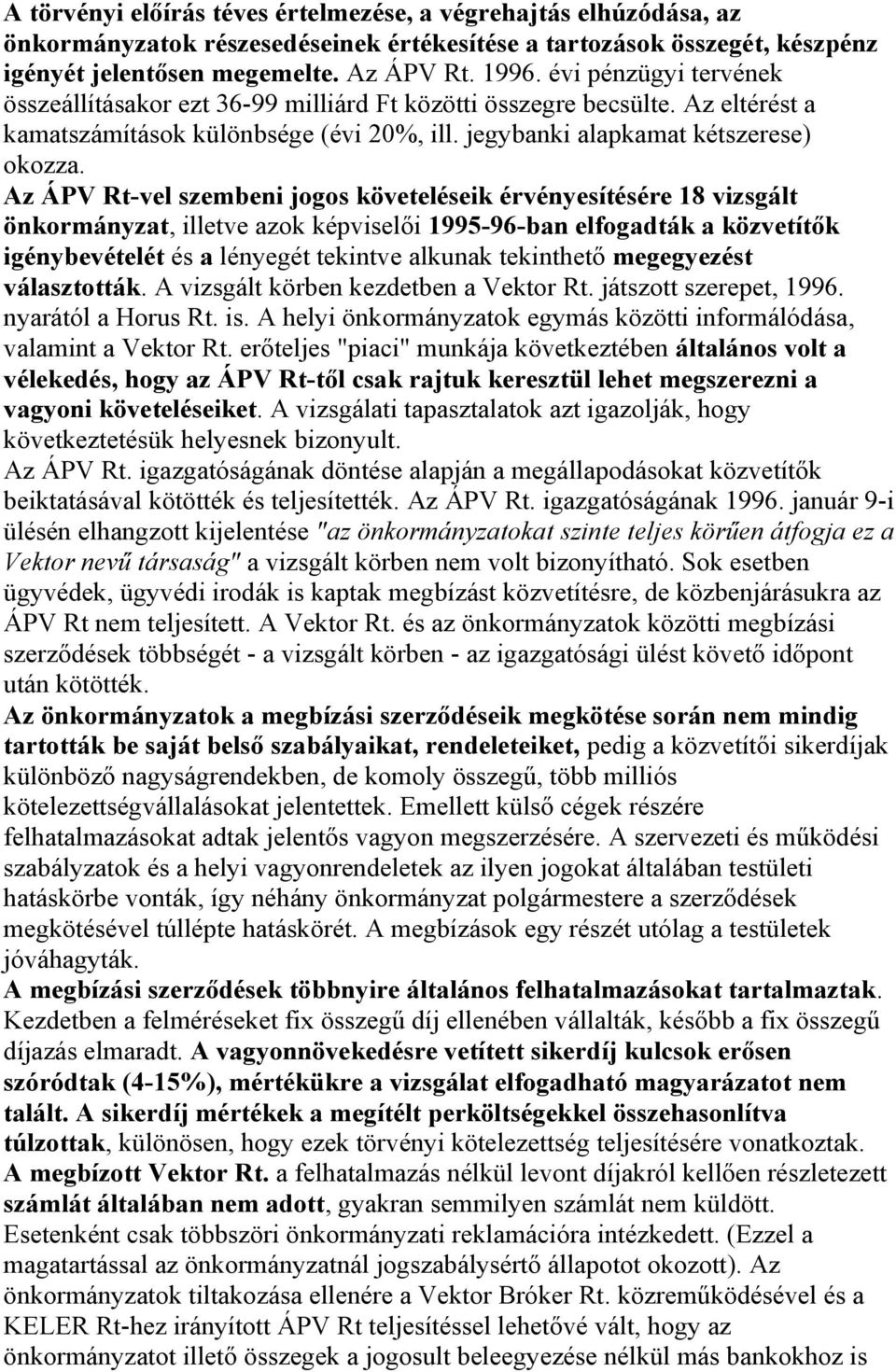 Az ÁPV Rt-vel szembeni jogos követeléseik érvényesítésére 18 vizsgált önkormányzat, illetve azok képviselői 1995-96-ban elfogadták a közvetítők igénybevételét és a lényegét tekintve alkunak