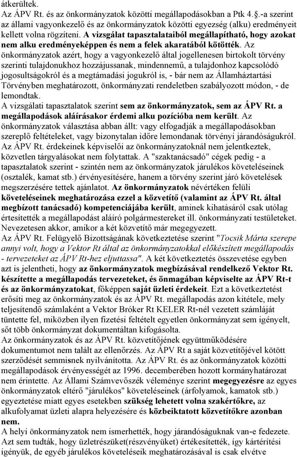 Az önkormányzatok azért, hogy a vagyonkezelő által jogellenesen birtokolt törvény szerinti tulajdonukhoz hozzájussanak, mindennemű, a tulajdonhoz kapcsolódó jogosultságokról és a megtámadási jogukról