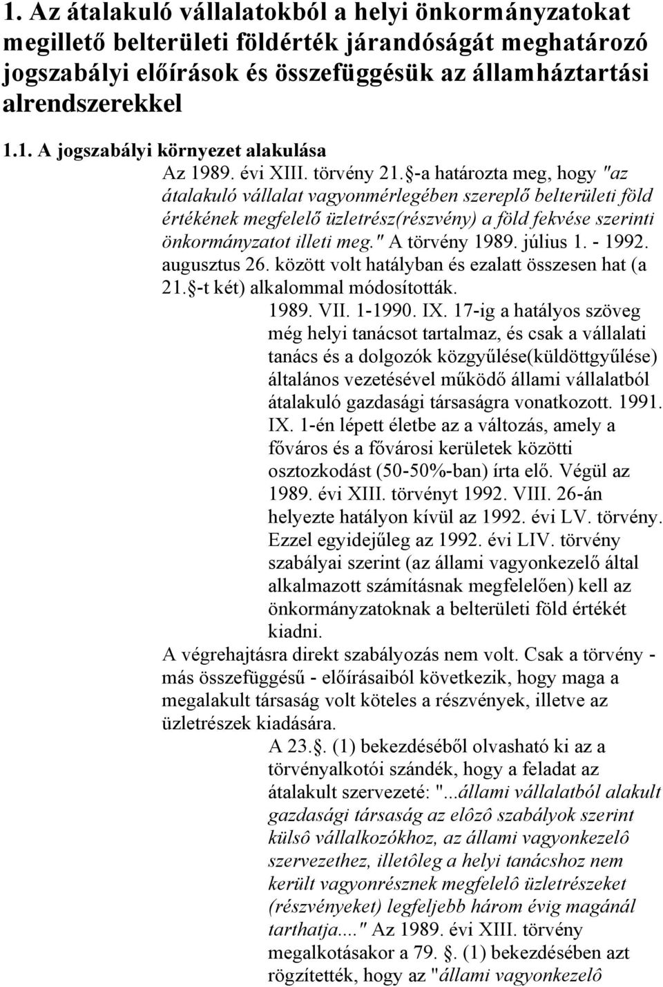 -a határozta meg, hogy "az átalakuló vállalat vagyonmérlegében szereplő belterületi föld értékének megfelelő üzletrész(részvény) a föld fekvése szerinti önkormányzatot illeti meg." A törvény 1989.