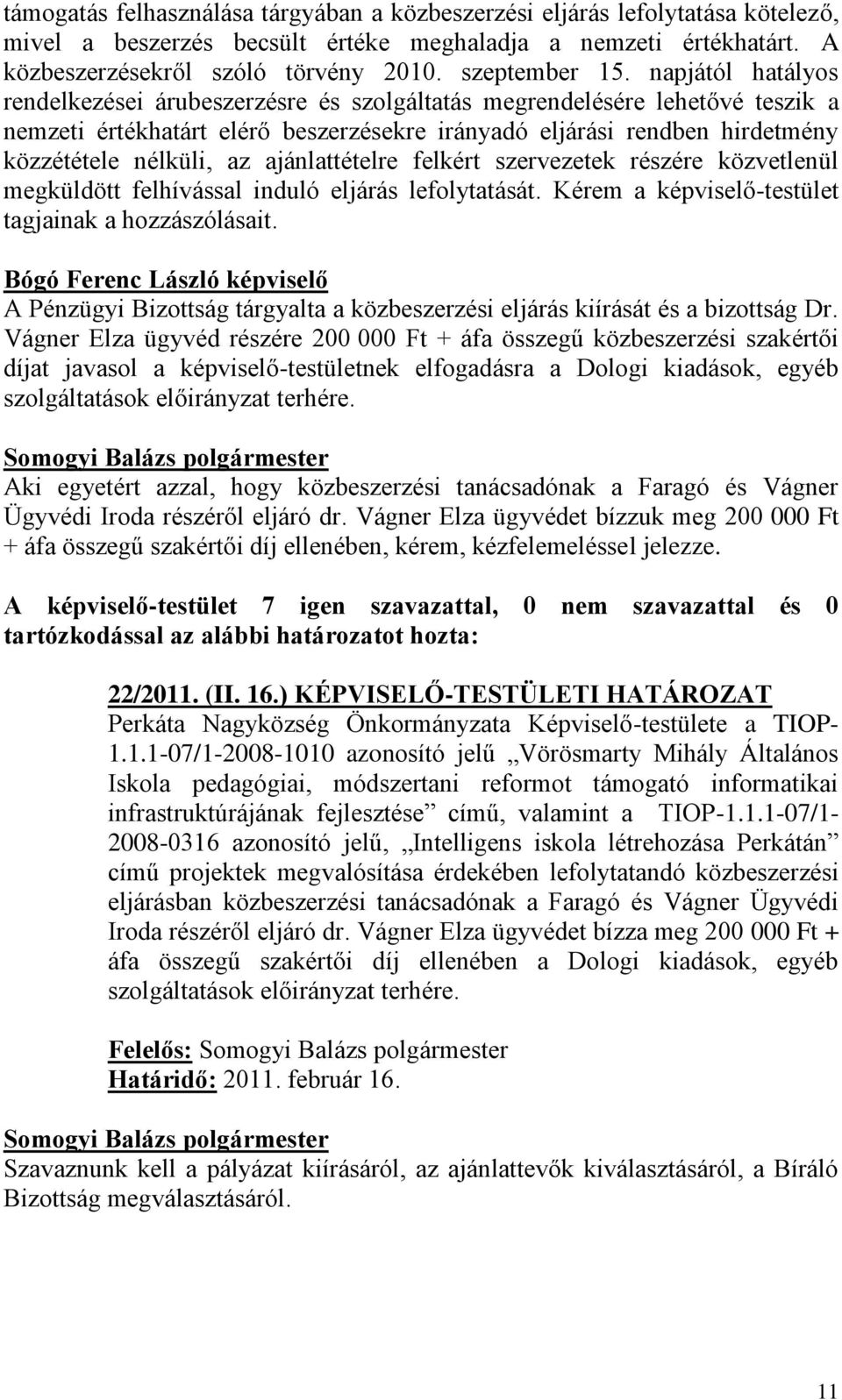 napjától hatályos rendelkezései árubeszerzésre és szolgáltatás megrendelésére lehetővé teszik a nemzeti értékhatárt elérő beszerzésekre irányadó eljárási rendben hirdetmény közzététele nélküli, az