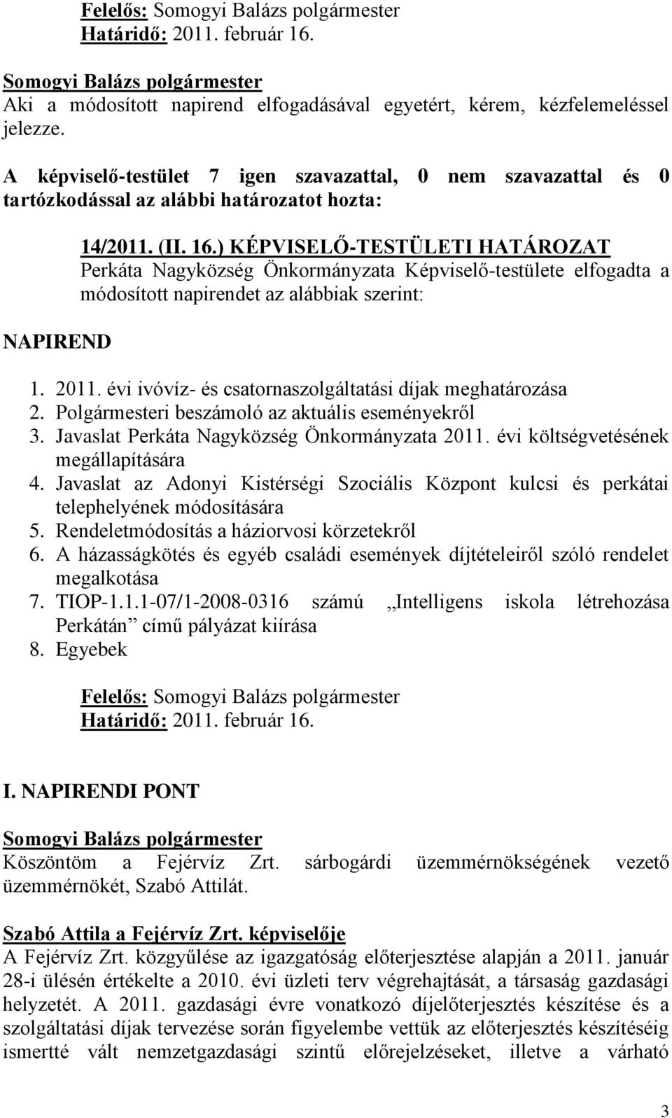 évi ivóvíz- és csatornaszolgáltatási díjak meghatározása 2. Polgármesteri beszámoló az aktuális eseményekről 3. Javaslat Perkáta Nagyközség Önkormányzata 2011. évi költségvetésének megállapítására 4.